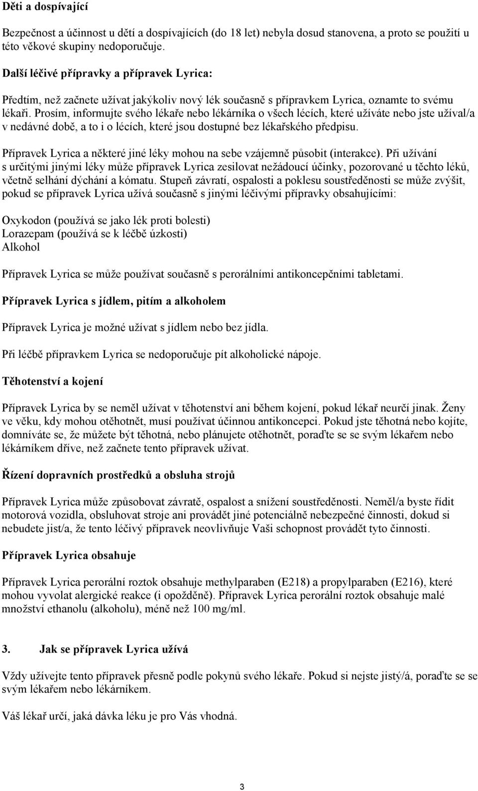 Prosím, informujte svého lékaře nebo lékárníka o všech lécích, které užíváte nebo jste užíval/a v nedávné době, a to i o lécích, které jsou dostupné bez lékařského předpisu.