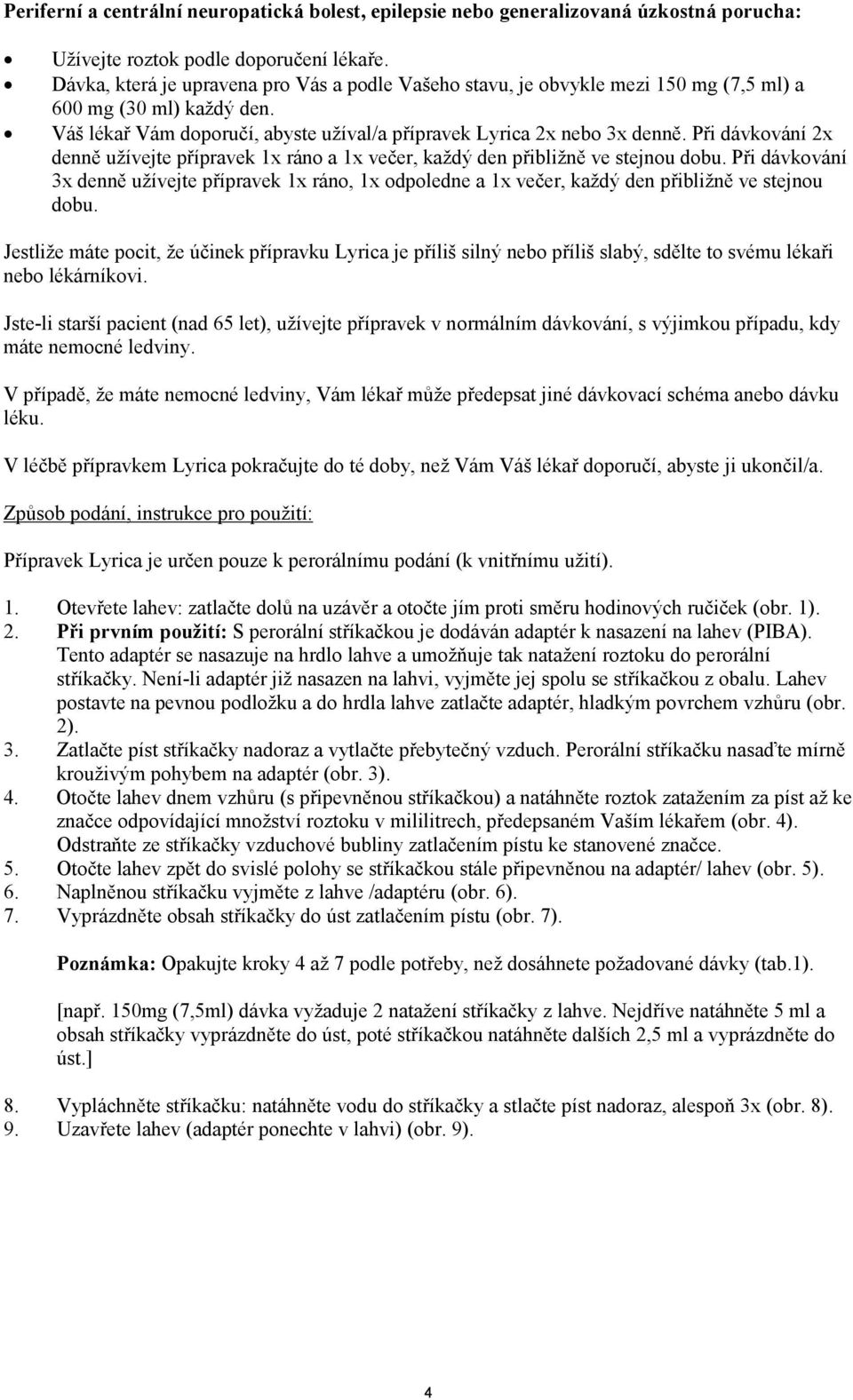 Při dávkování 2x denně užívejte přípravek 1x ráno a 1x večer, každý den přibližně ve stejnou dobu.