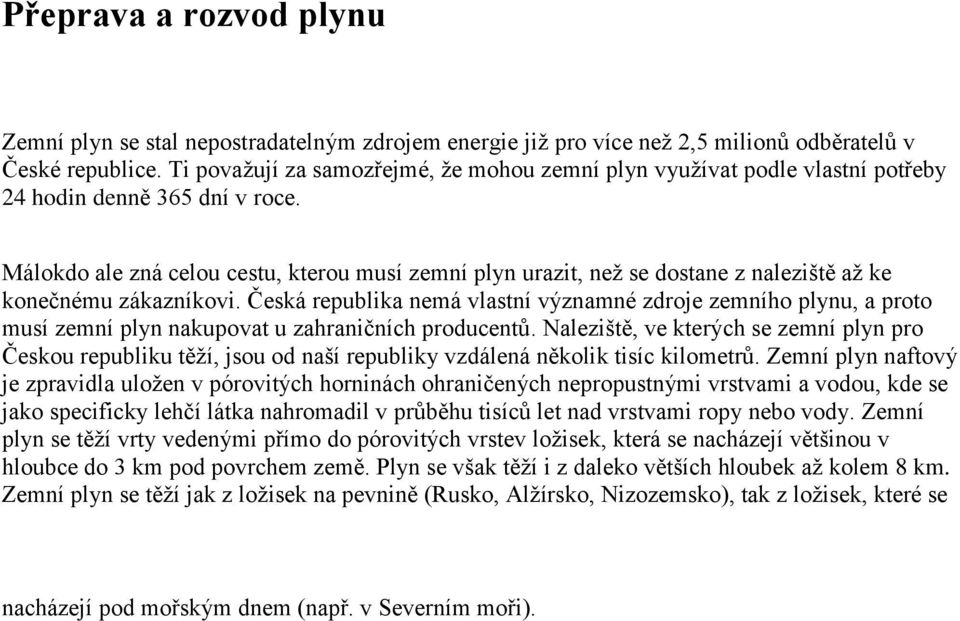 Málokdo ale zná celou cestu, kterou musí zemní plyn urazit, než se dostane z naleziště až ke konečnému zákazníkovi.