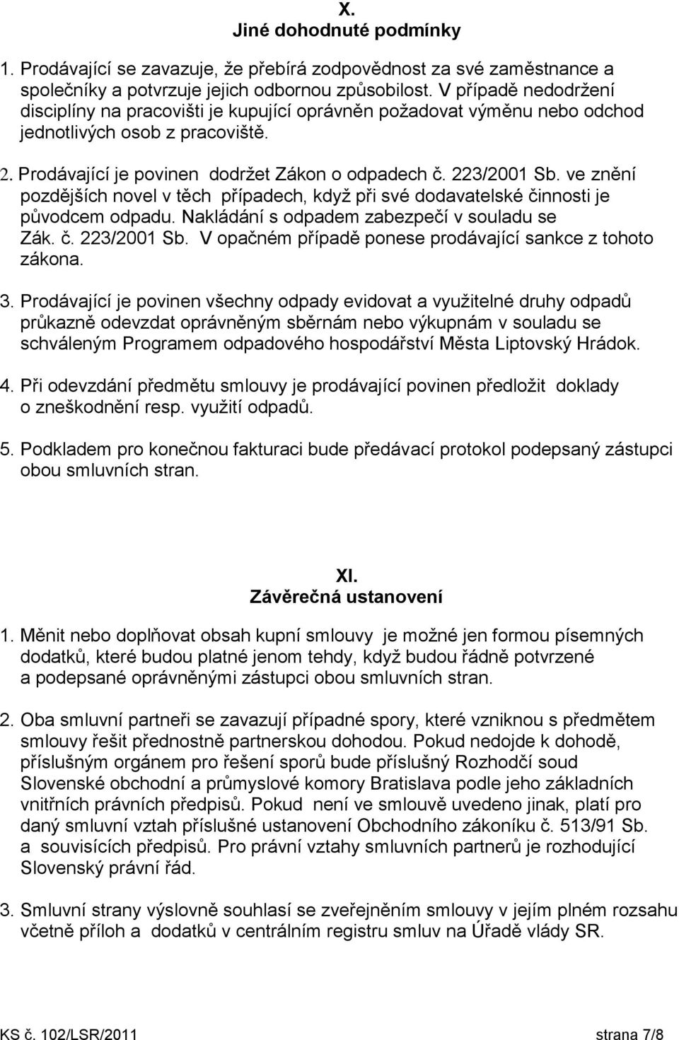 ve znění pozdějších novel v těch případech, když při své dodavatelské činnosti je původcem odpadu. Nakládání s odpadem zabezpečí v souladu se Zák. č. 223/2001 Sb.