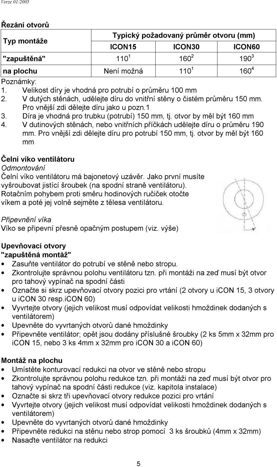 Díra je vhodná pro trubku (potrubí) 150 mm, tj. otvor by měl být 160 mm 4. V dutinových stěnách, nebo vnitřních příčkách udělejte díru o průměru 190 mm.