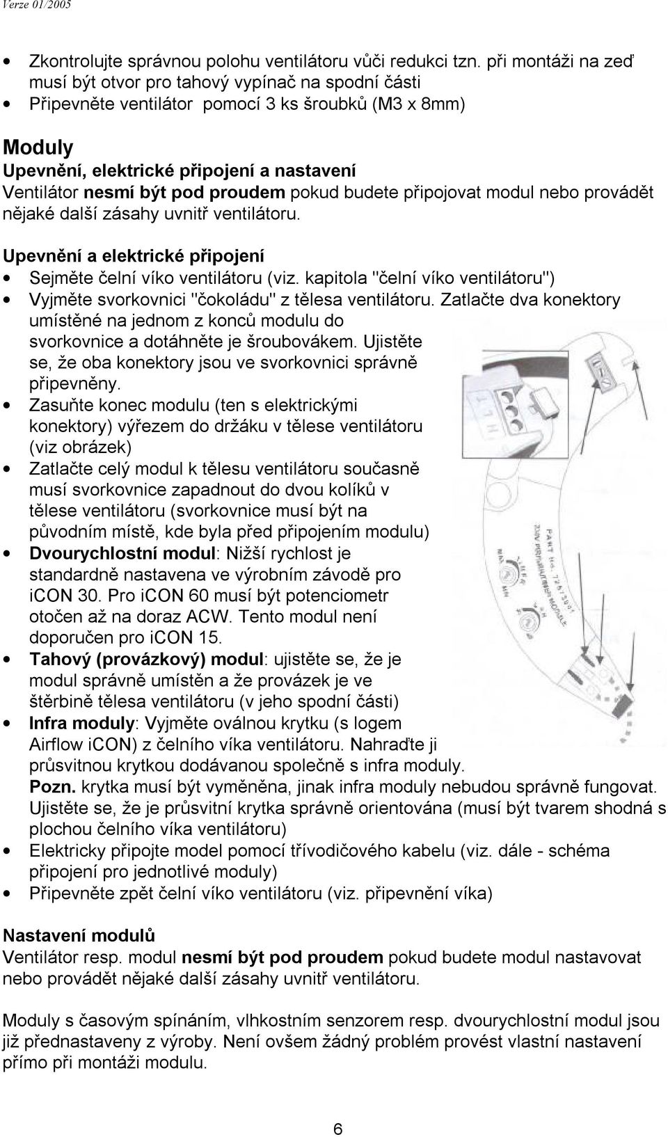 proudem pokud budete připojovat modul nebo provádět nějaké další zásahy uvnitř ventilátoru. Upevnění a elektrické připojení Sejměte čelní víko ventilátoru (viz.