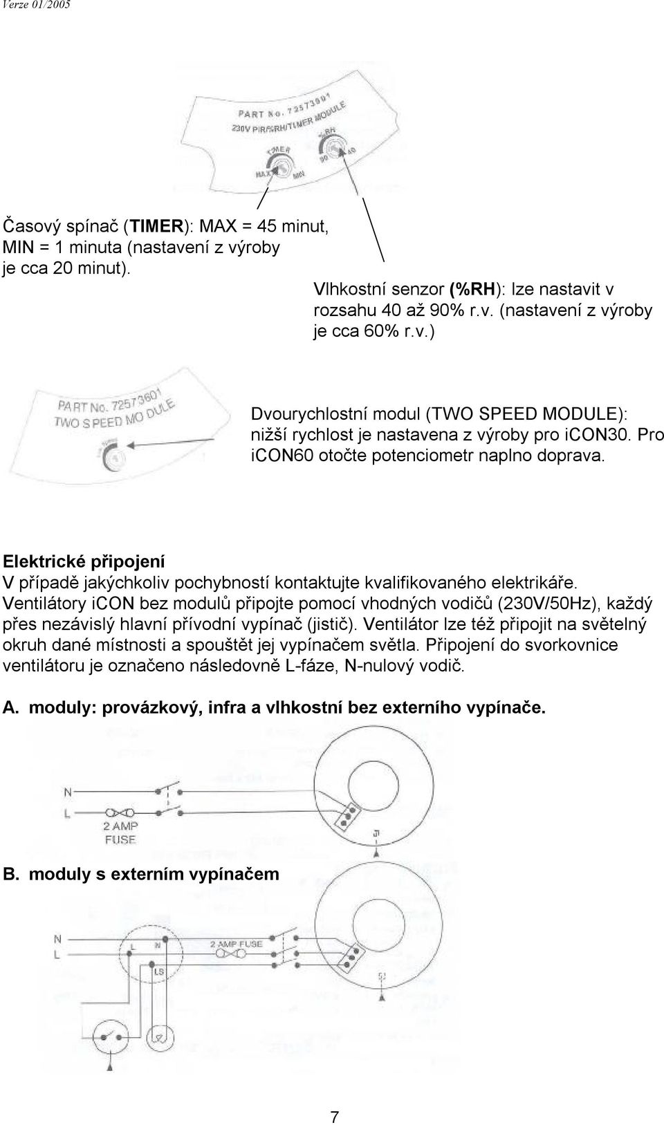 Ventilátory icon bez modulů připojte pomocí vhodných vodičů (230V/50Hz), každý přes nezávislý hlavní přívodní vypínač (jistič).