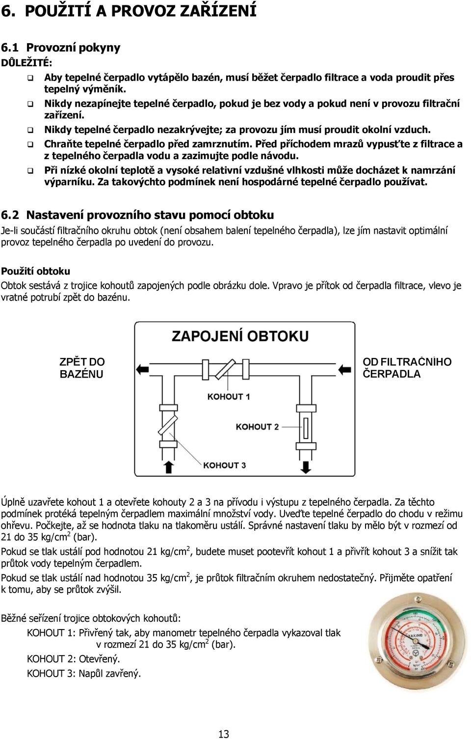 Chraňte tepelné čerpadlo před zamrznutím. Před příchodem mrazů vypusťte z filtrace a z tepelného čerpadla vodu a zazimujte podle návodu.