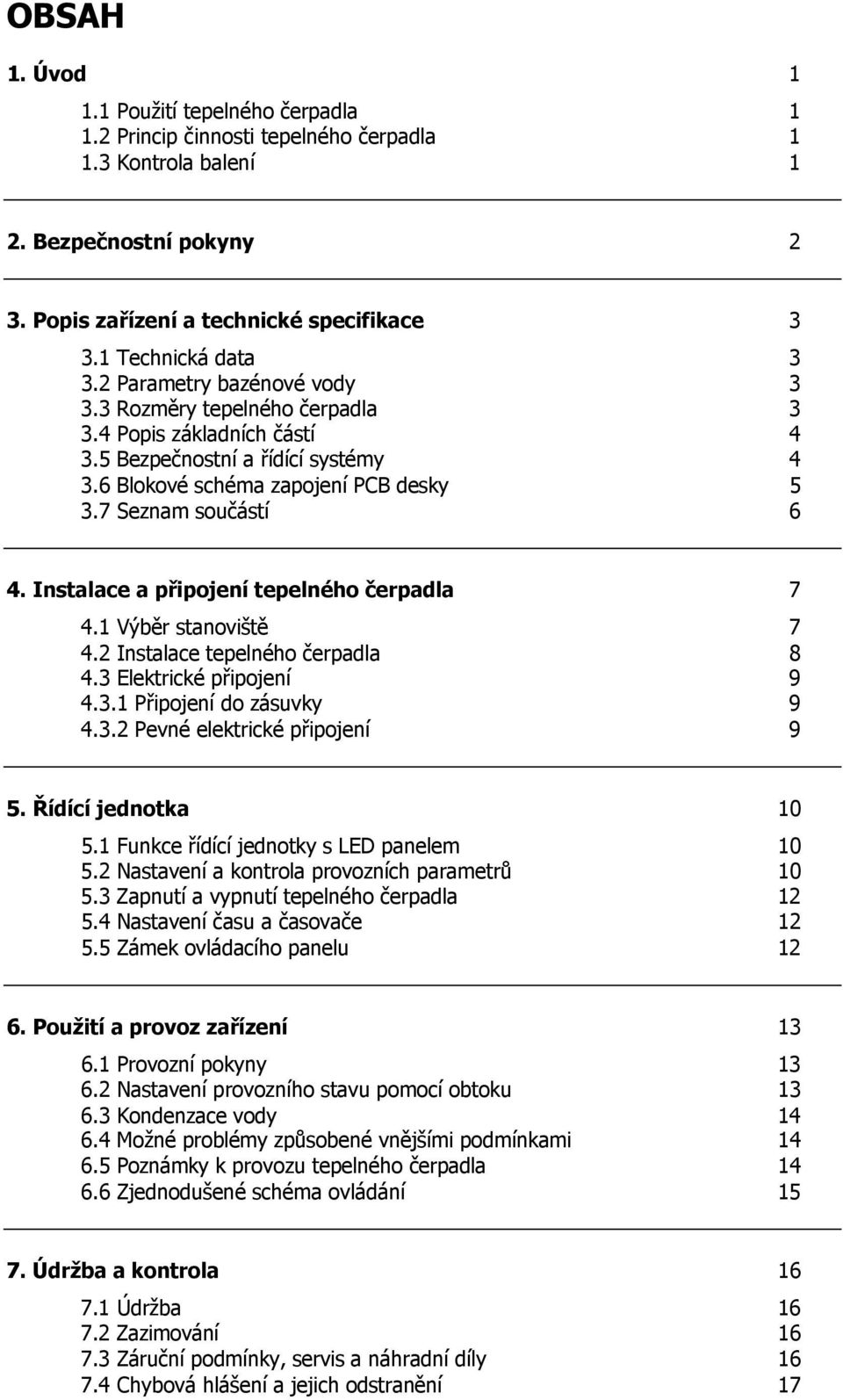 7 Seznam součástí 6 4. Instalace a připojení tepelného čerpadla 7 4.1 Výběr stanoviště 7 4.2 Instalace tepelného čerpadla 8 4.3 Elektrické připojení 9 4.3.1 Připojení do zásuvky 9 4.3.2 Pevné elektrické připojení 9 5.