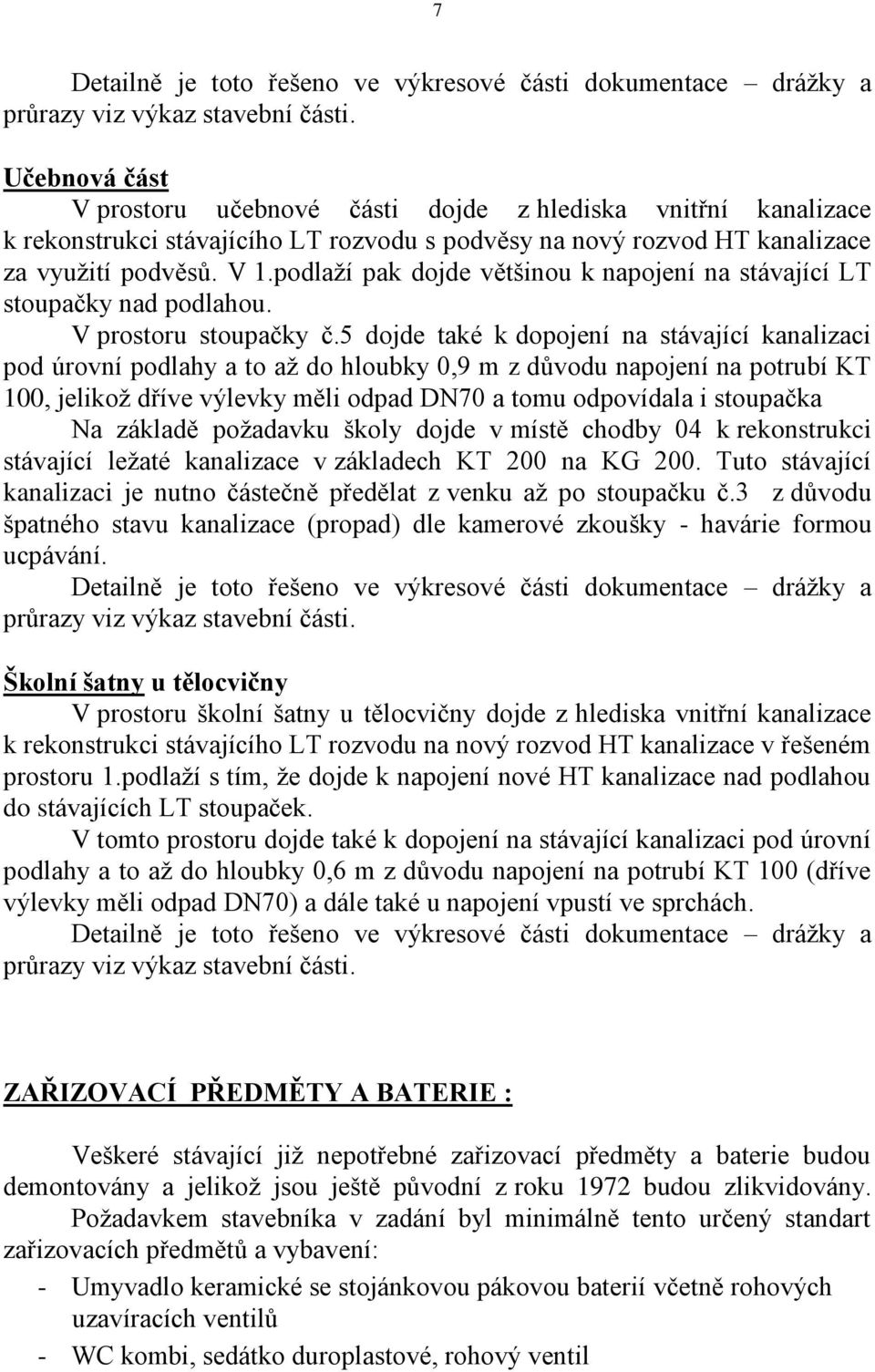 podlaží pak dojde většinou k napojení na stávající LT stoupačky nad podlahou. V prostoru stoupačky č.