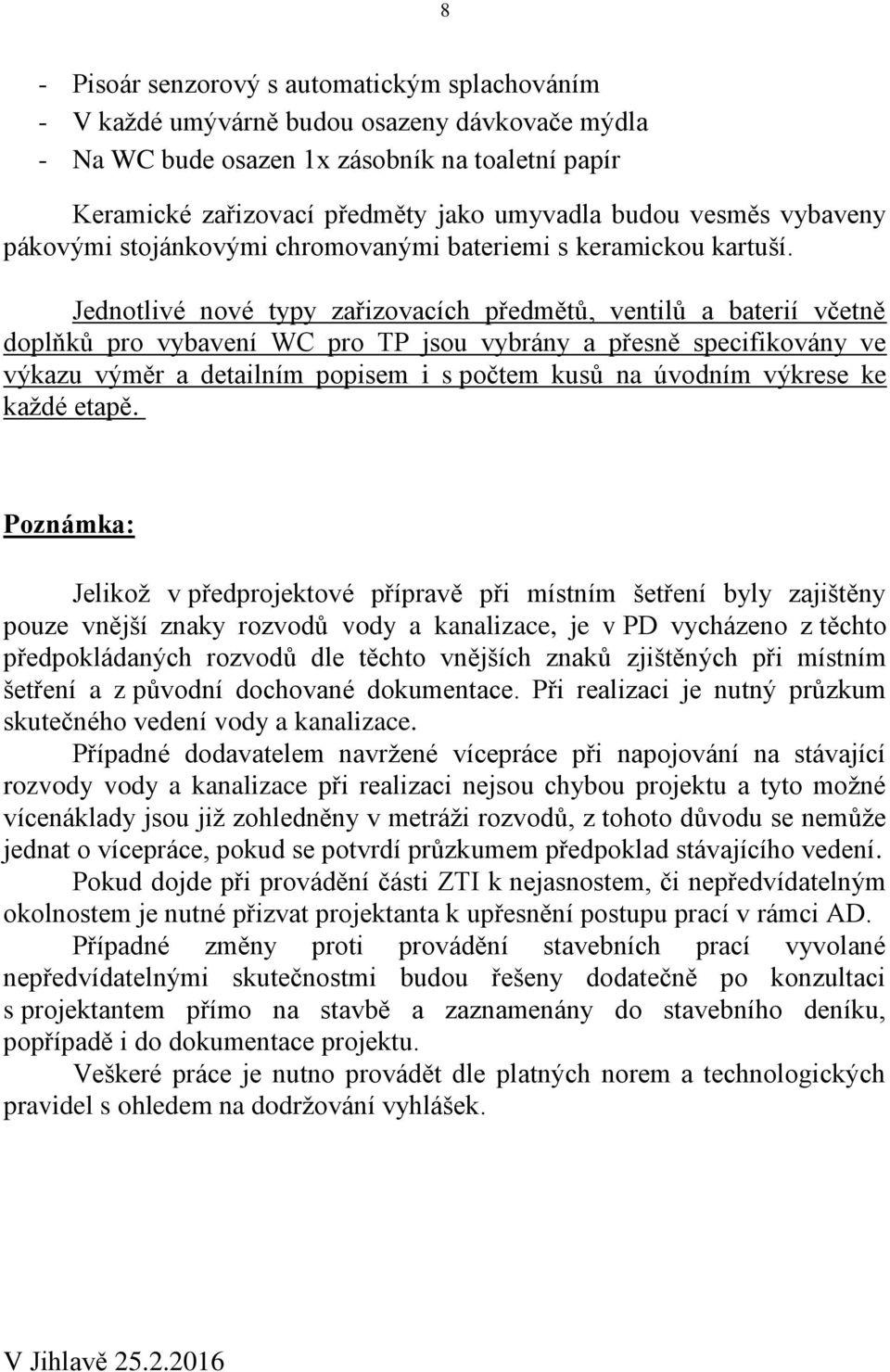 Jednotlivé nové typy zařizovacích předmětů, ventilů a baterií včetně doplňků pro vybavení WC pro TP jsou vybrány a přesně specifikovány ve výkazu výměr a detailním popisem i s počtem kusů na úvodním