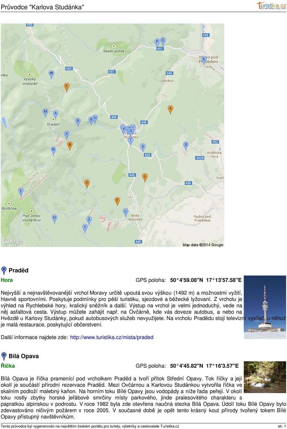 Výstup můžete zahájit např. na Ovčárně, kde vás doveze autobus, a nebo na Hvězdě u Karlovy Studánky, pokud autobusových služeb nevyužijete.