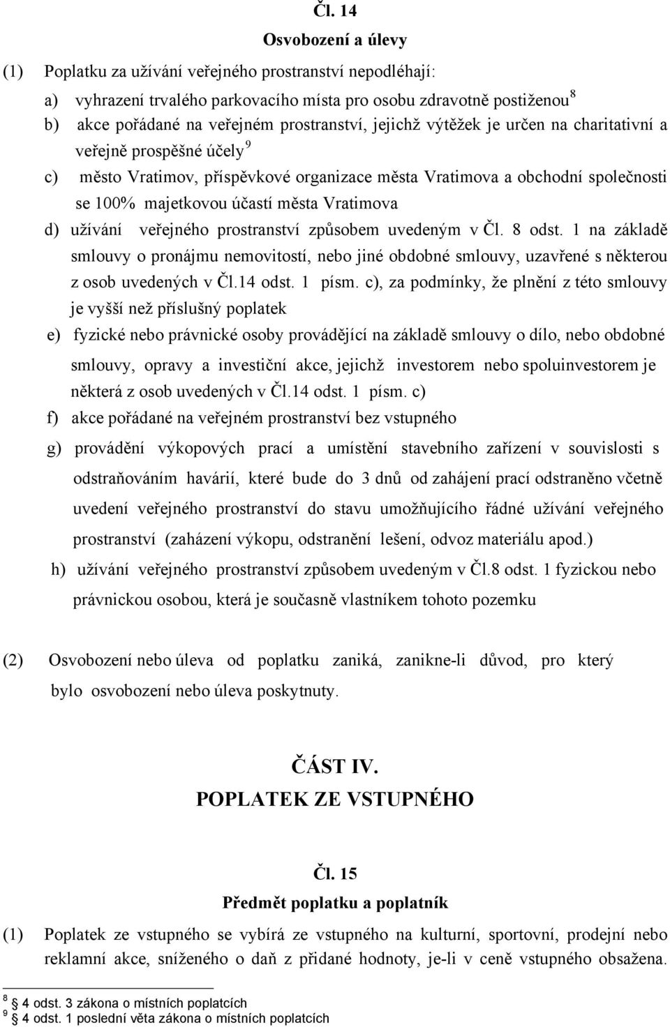 Vratimova d) užívání veřejného prostranství způsobem uvedeným v Čl. 8 odst. 1 na základě smlouvy o pronájmu nemovitostí, nebo jiné obdobné smlouvy, uzavřené s některou z osob uvedených v Čl.14 odst.