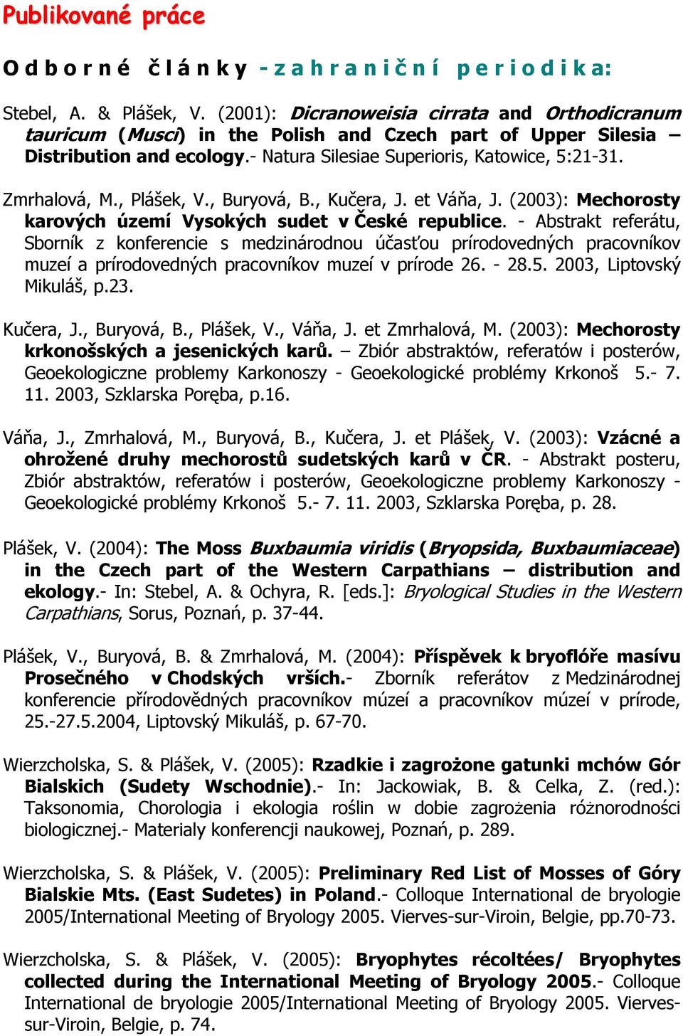 , Plášek, V., Buryová, B., Kučera, J. et Váňa, J. (2003): Mechorosty karových území Vysokých sudet v České republice.