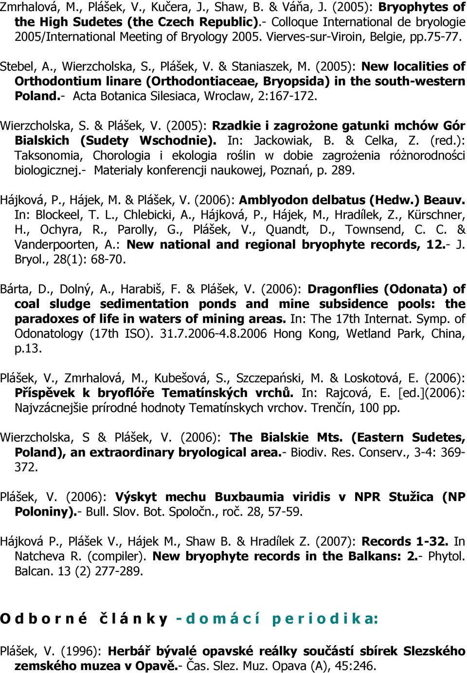 (2005): New localities of Orthodontium linare (Orthodontiaceae, Bryopsida) in the south-western Poland.- Acta Botanica Silesiaca, Wroclaw, 2:167-172. Wierzcholska, S. & Plášek, V.