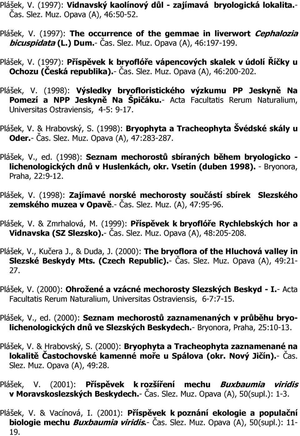 (1997): Příspěvek k bryoflóře vápencových skalek v údolí Říčky u Ochozu (Česká republika).- Čas. Slez. Muz. Opava (A), 46:200-202. Plášek, V.