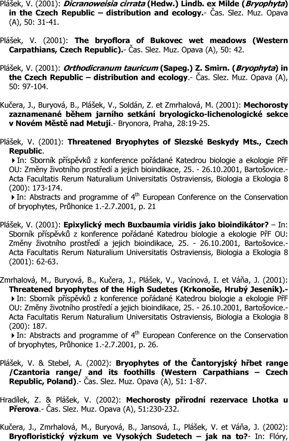 (Bryophyta) in the Czech Republic distribution and ecology.- Čas. Slez. Muz. Opava (A), 50: 97-104. Kučera, J., Buryová, B., Plášek, V., Soldán, Z. et Zmrhalová, M.