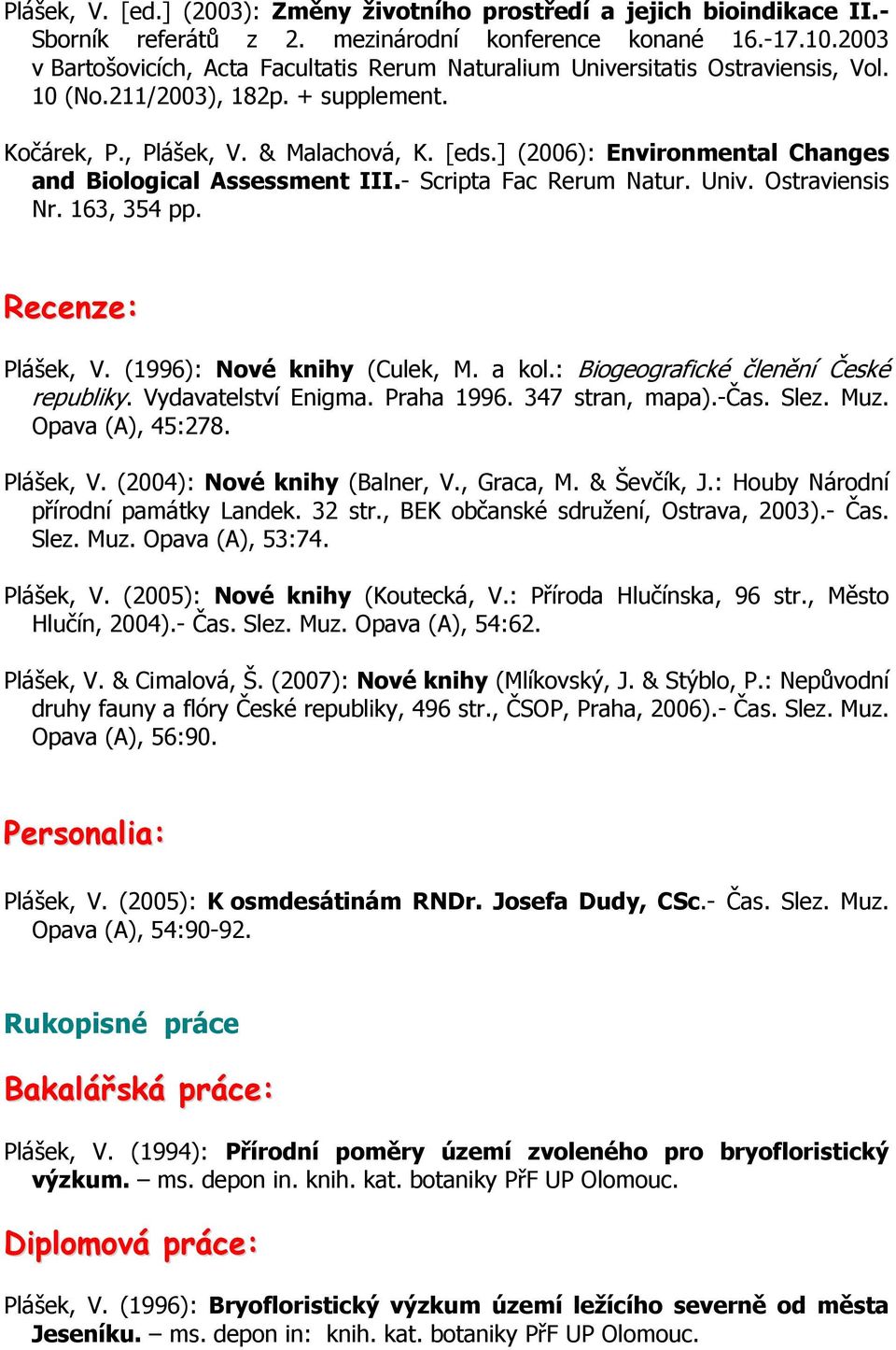 ] (2006): Environmental Changes and Biological Assessment III.- Scripta Fac Rerum Natur. Univ. Ostraviensis Nr. 163, 354 pp. Recenze: Plášek, V. (1996): Nové knihy (Culek, M. a kol.