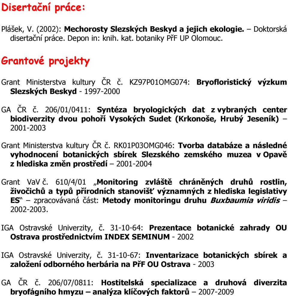 206/01/0411: Syntéza bryologických dat z vybraných center biodiverzity dvou pohoří Vysokých Sudet (Krkonoše, Hrubý Jeseník) 2001-2003 Grant Ministerstva kultury ČR č.