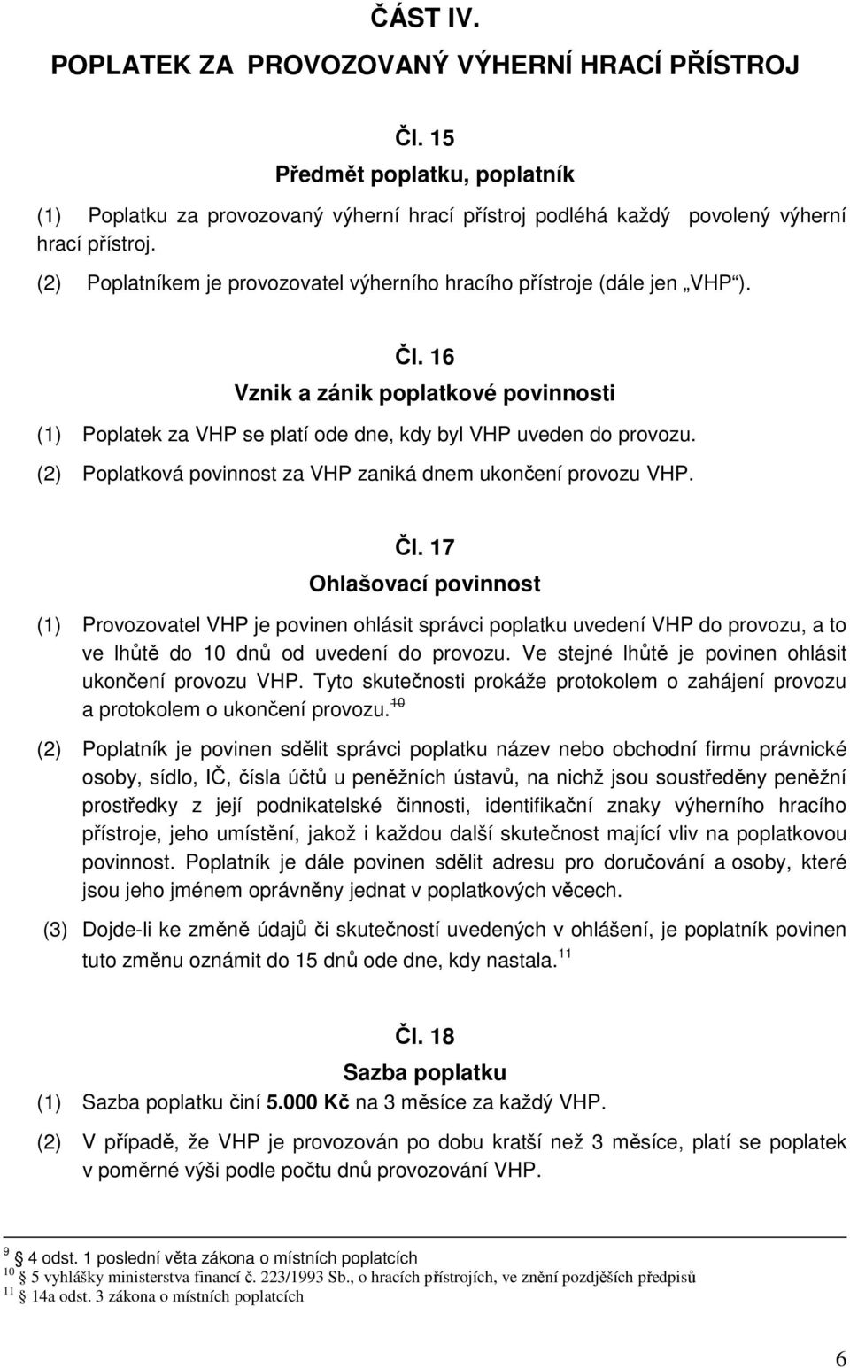 (2) Poplatková povinnost za VHP zaniká dnem ukončení provozu VHP. Čl.