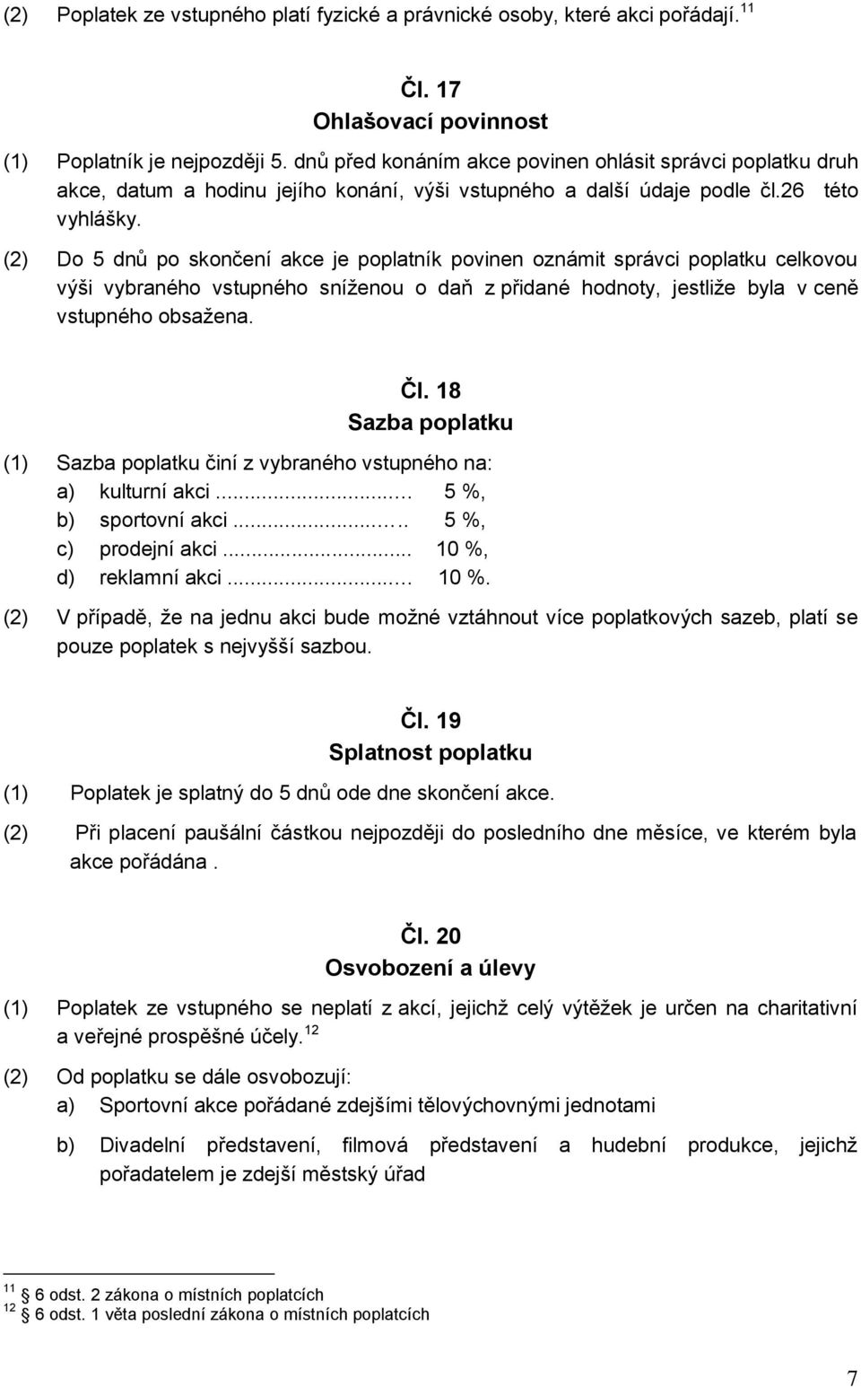 (2) Do 5 dnů po skončení akce je poplatník povinen oznámit správci poplatku celkovou výši vybraného vstupného sníženou o daň z přidané hodnoty, jestliže byla v ceně vstupného obsažena. Čl.