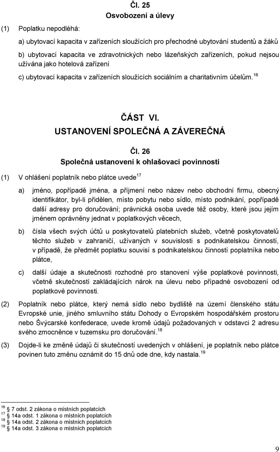 26 Společná ustanovení k ohlašovací povinnosti (1) V ohlášení poplatník nebo plátce uvede 17 a) jméno, popřípadě jména, a příjmení nebo název nebo obchodní firmu, obecný identifikátor, byl-li