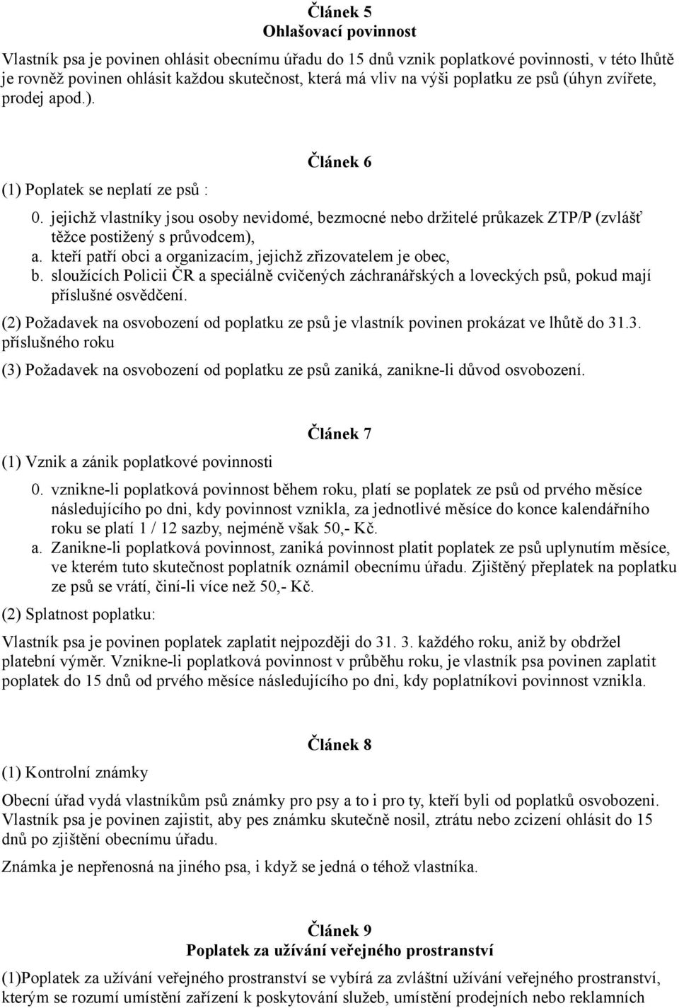 jejichž vlastníky jsou osoby nevidomé, bezmocné nebo držitelé průkazek ZTP/P (zvlášť těžce postižený s průvodcem), a. kteří patří obci a organizacím, jejichž zřizovatelem je obec, b.