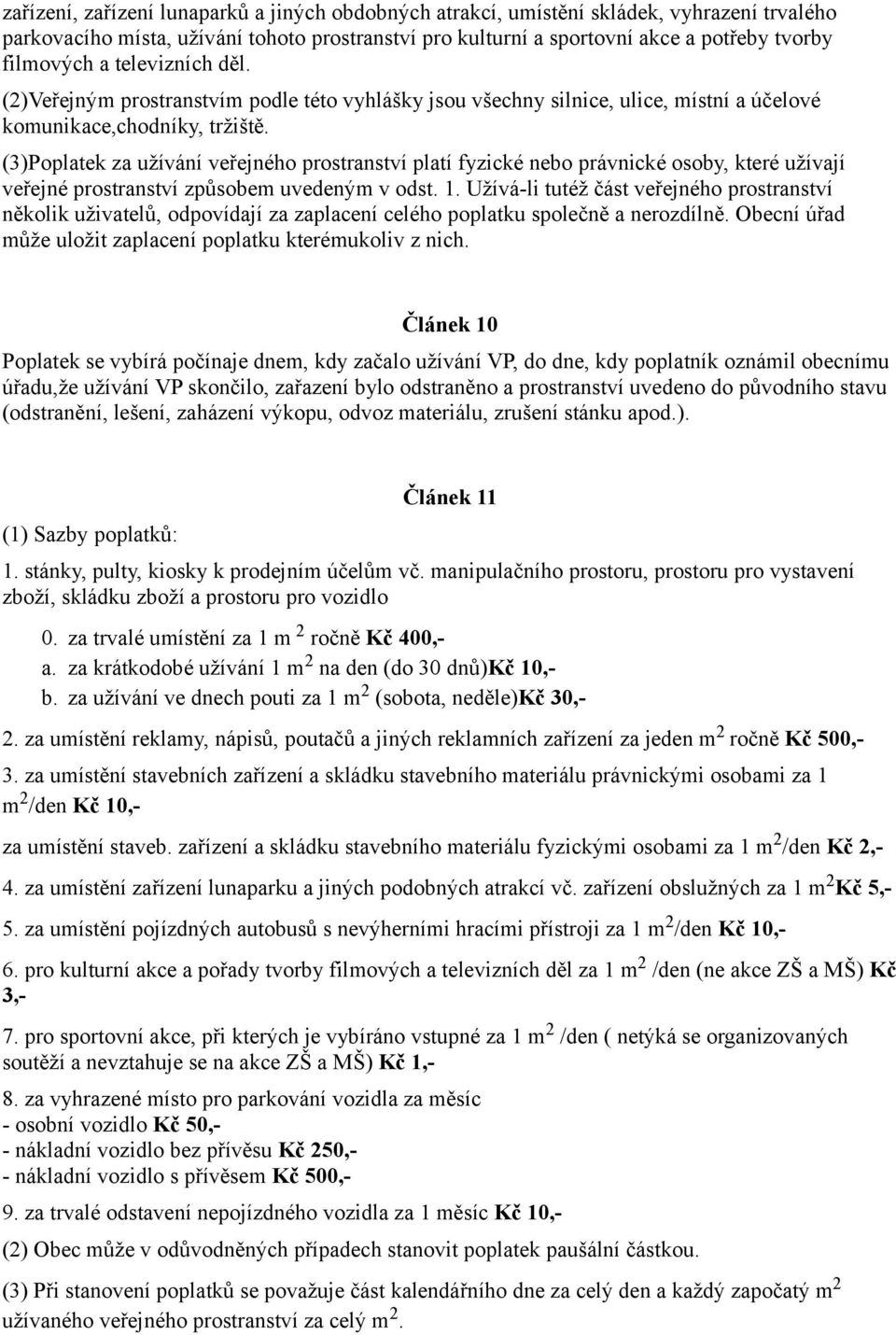 (3)Poplatek za užívání veřejného prostranství platí fyzické nebo právnické osoby, které užívají veřejné prostranství způsobem uvedeným v odst. 1.