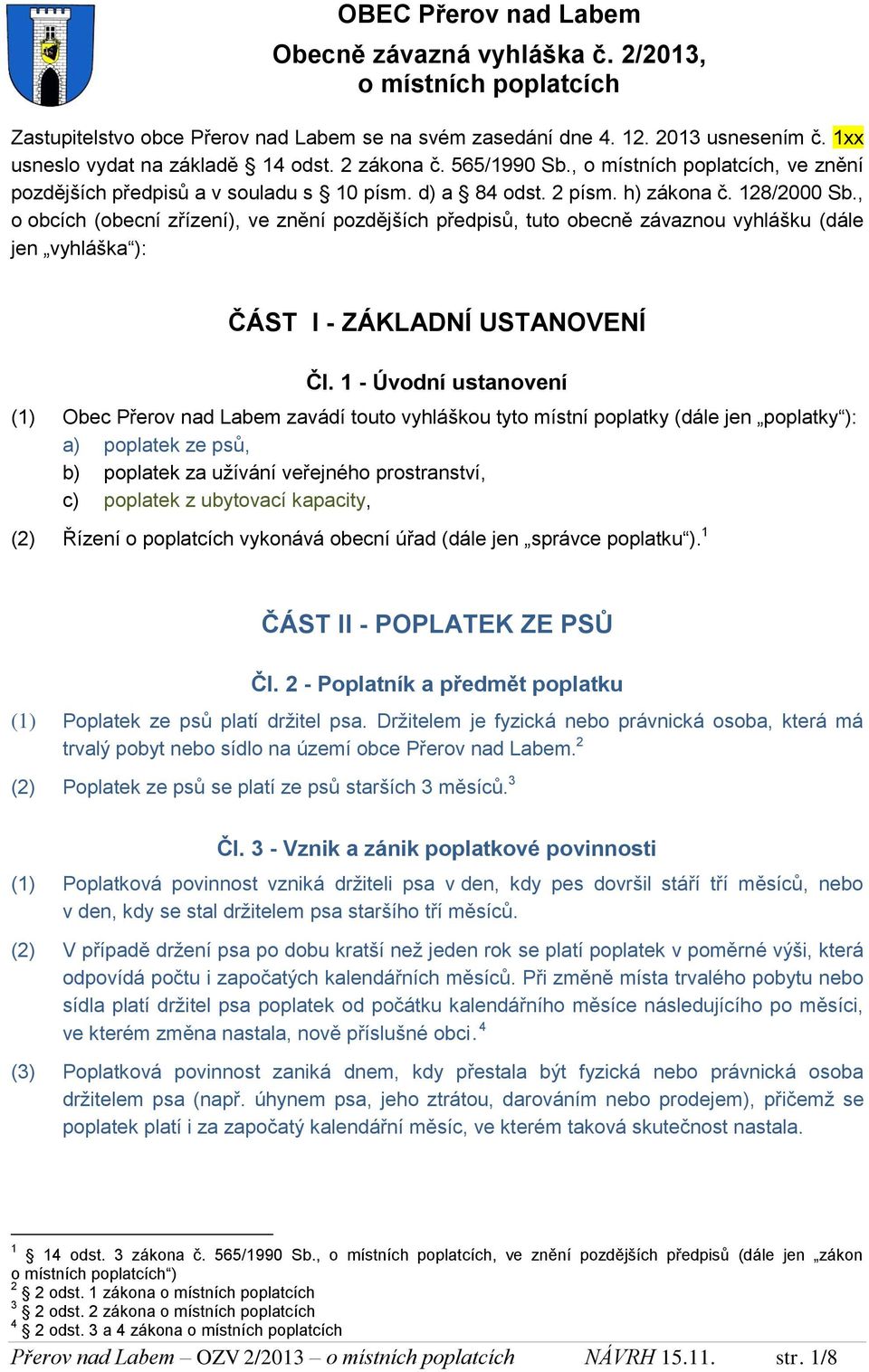 , o obcích (obecní zřízení), ve znění pozdějších předpisů, tuto obecně závaznou vyhlášku (dále jen vyhláška ): ČÁST I - ZÁKLADNÍ USTANOVENÍ Čl.