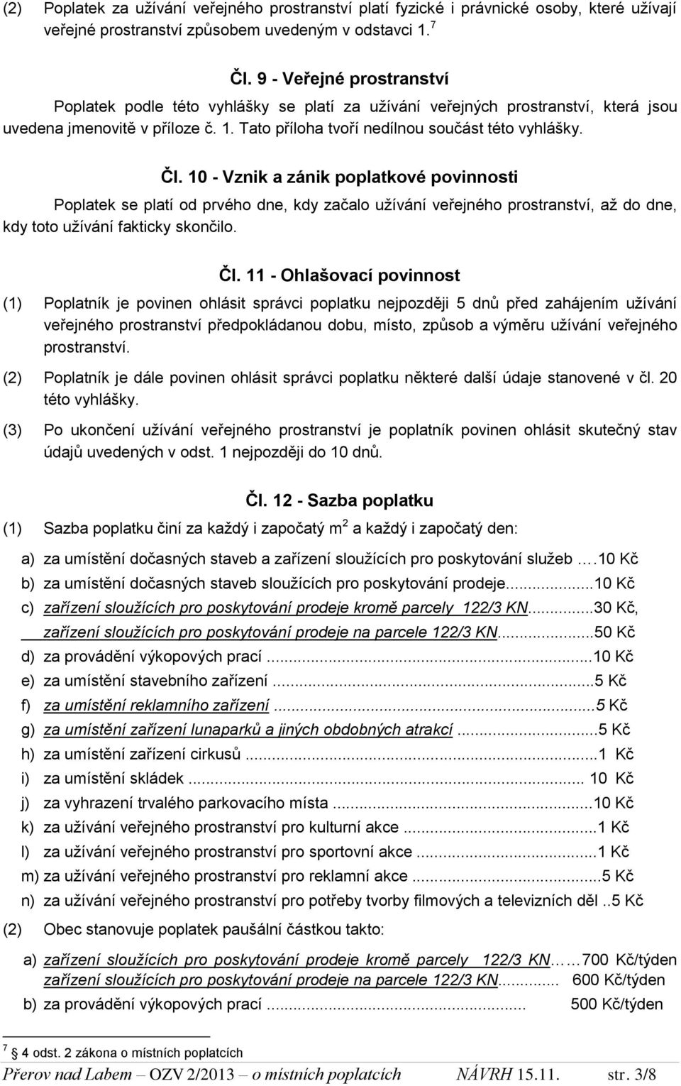 10 - Vznik a zánik poplatkové povinnosti Poplatek se platí od prvého dne, kdy začalo užívání veřejného prostranství, až do dne, kdy toto užívání fakticky skončilo. Čl.