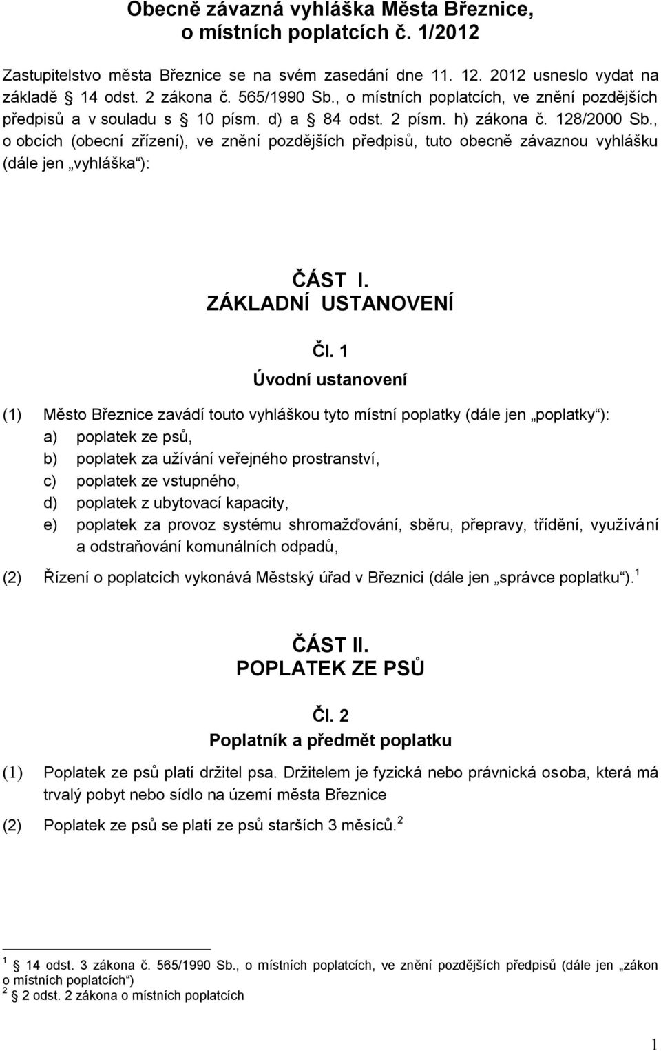 , o obcích (obecní zřízení), ve znění pozdějších předpisů, tuto obecně závaznou vyhlášku (dále jen vyhláška ): ČÁST I. ZÁKLADNÍ USTANOVENÍ Čl.