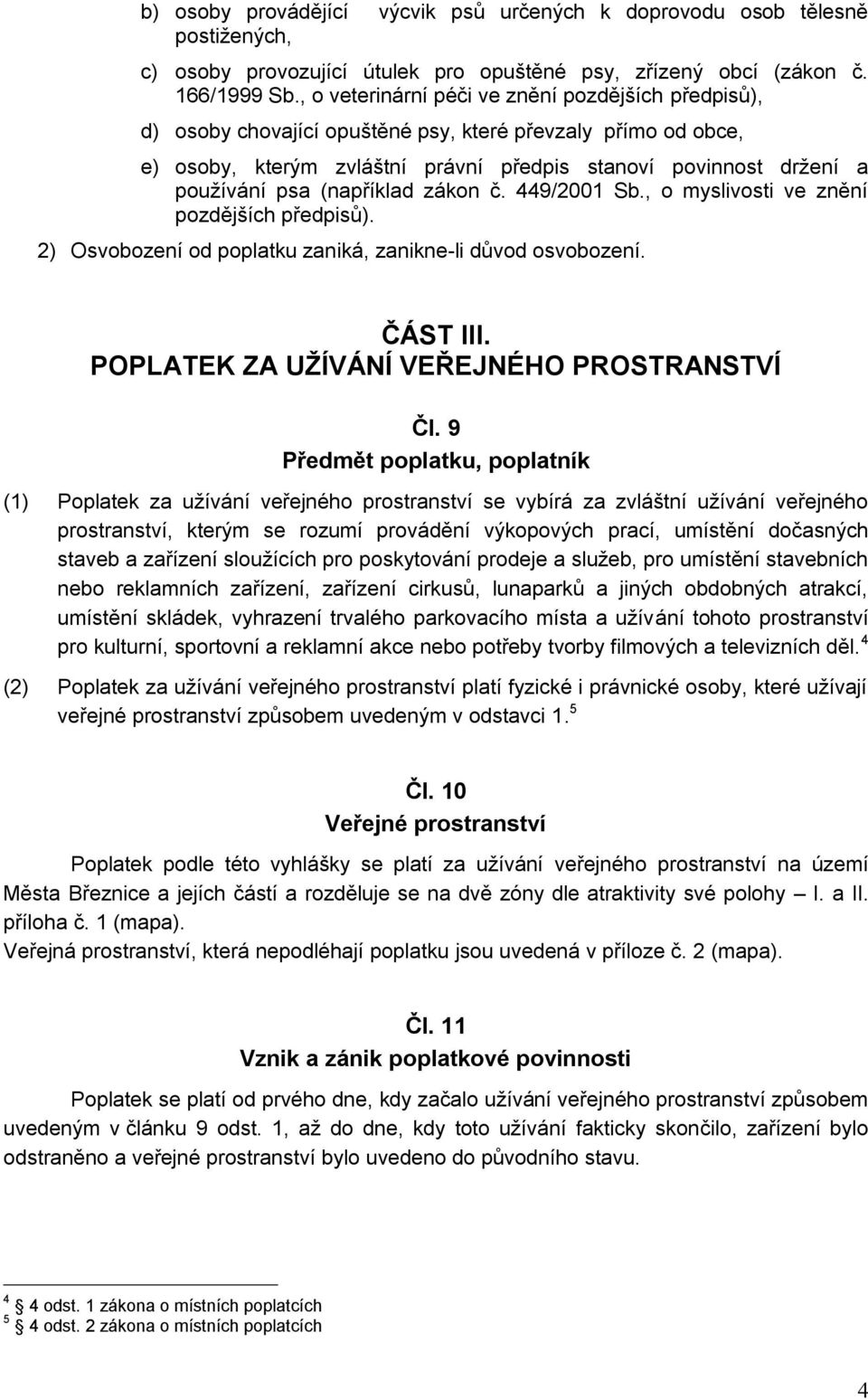 (například zákon č. 449/2001 Sb., o myslivosti ve znění pozdějších předpisů). 2) Osvobození od poplatku zaniká, zanikne-li důvod osvobození. ČÁST III. POPLATEK ZA UŽÍVÁNÍ VEŘEJNÉHO PROSTRANSTVÍ Čl.