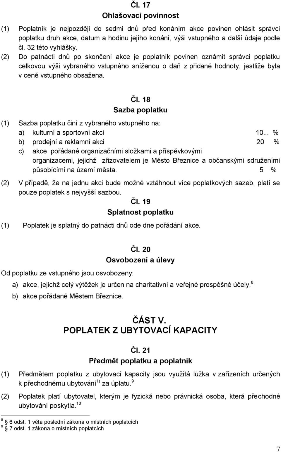 (2) Do patnácti dnů po skončení akce je poplatník povinen oznámit správci poplatku celkovou výši vybraného vstupného sníženou o daň z přidané hodnoty, jestliže byla v ceně vstupného obsažena. Čl.