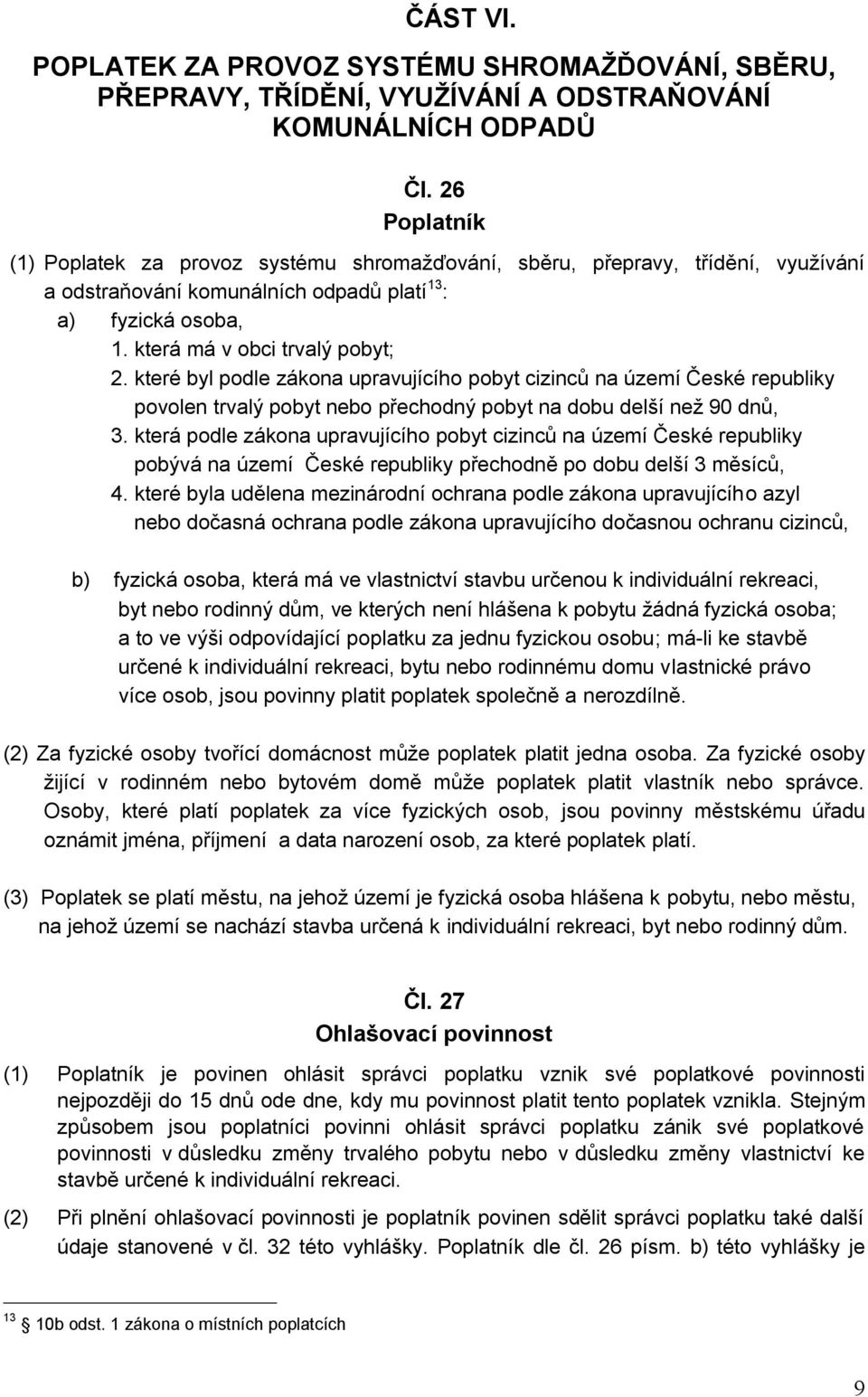 které byl podle zákona upravujícího pobyt cizinců na území České republiky povolen trvalý pobyt nebo přechodný pobyt na dobu delší než 90 dnů, 3.