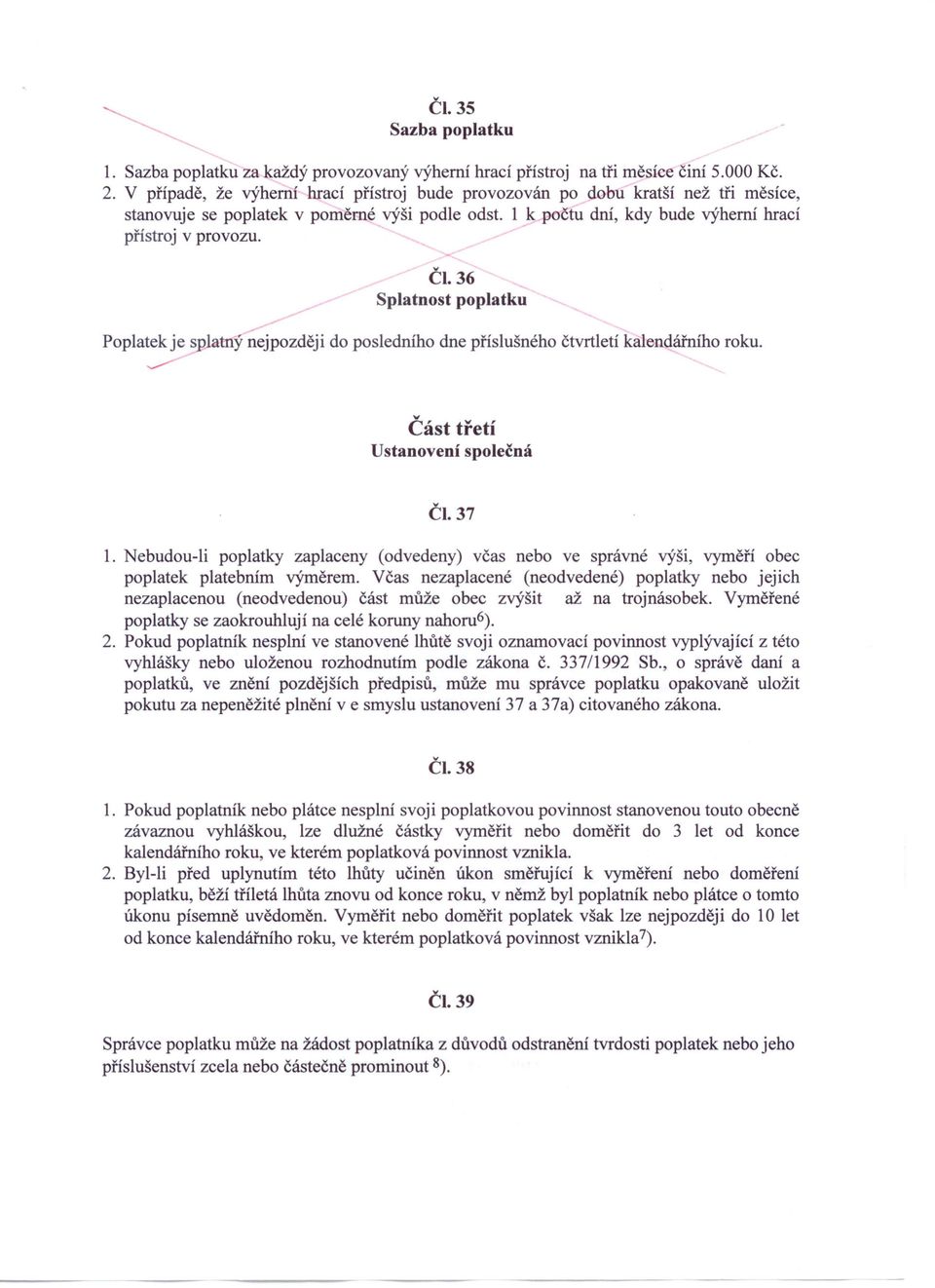 36 Splatnost poplatku Poplatek je splatný nejpozději do posledního dne příslušného čtvrtletí kalendářního roku. ~ Část třetí Ustanovení společná ČI. 37 1.