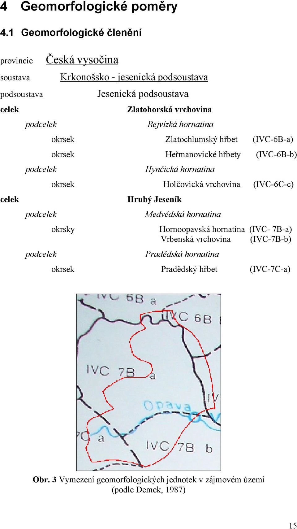 Jesenická podsoustava Zlatohorská vrchovina Rejvízká hornatina okrsek Zlatochlumský hřbet (IVC-6B-a) okrsek Heřmanovické hřbety (IVC-6B-b) Hynčická