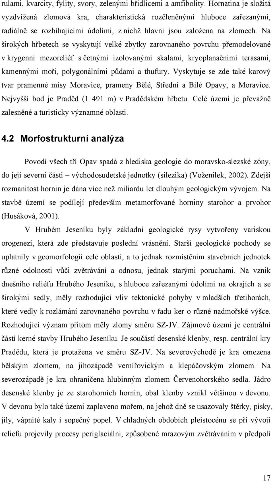 Na širokých hřbetech se vyskytují velké zbytky zarovnaného povrchu přemodelované v krygenní mezoreliéf s četnými izolovanými skalami, kryoplanačními terasami, kamennými moři, polygonálními půdami a