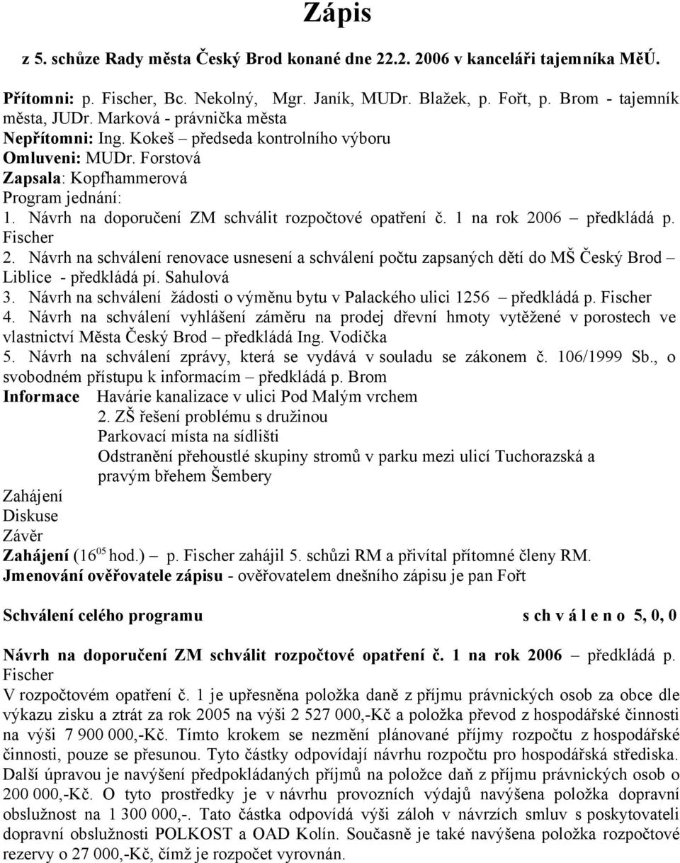 1 na rok 2006 předkládá p. Fischer 2. Návrh na schválení renovace usnesení a schválení počtu zapsaných dětí do MŠ Český Brod Liblice - předkládá pí. Sahulová 3.