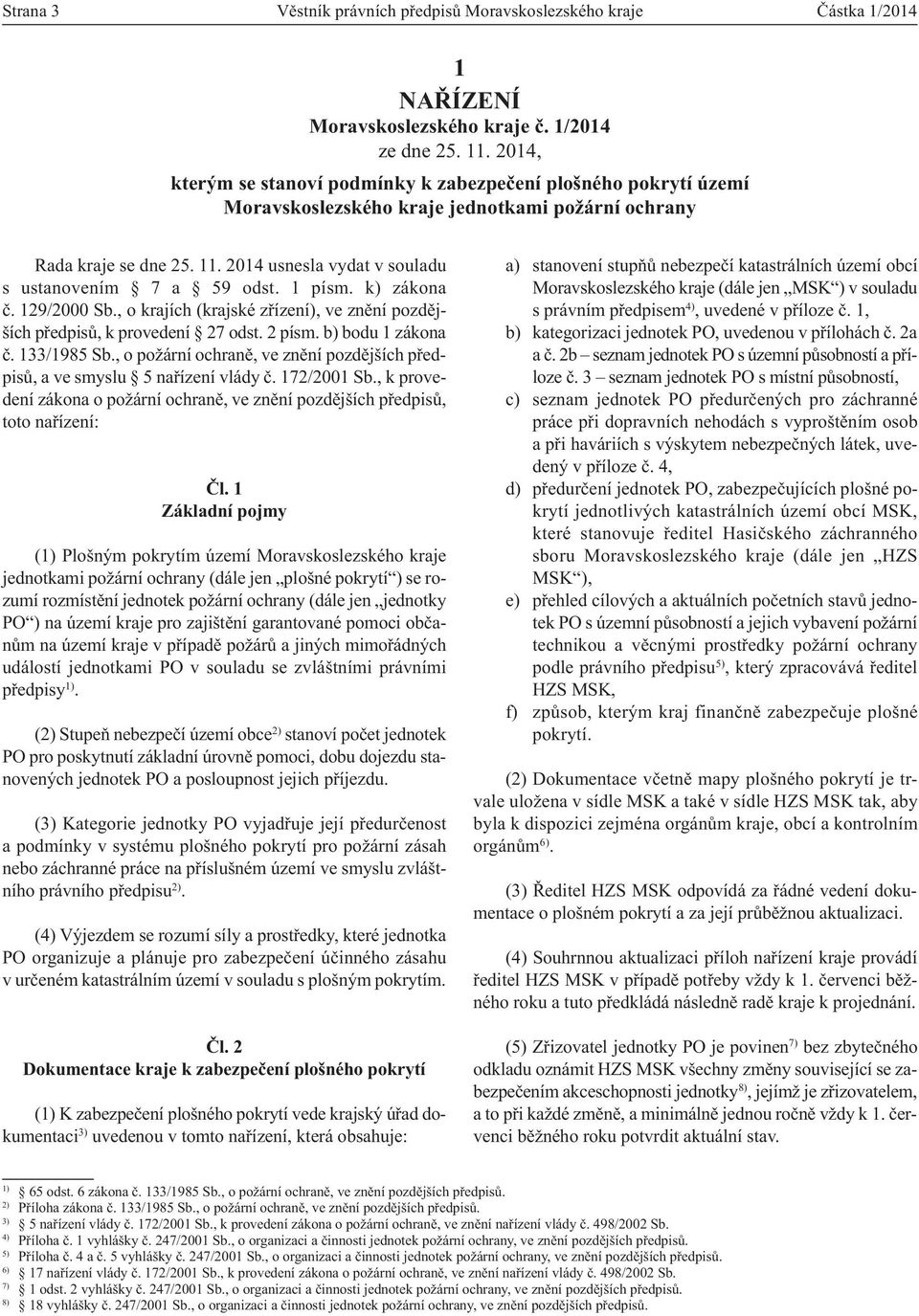 2014 usnesla vydat v souladu s ustanovením 7 a 59 odst. 1 písm. k) zákona č. 129/2000 Sb., o krajích (krajské zřízení), ve znění pozdějších předpisů, k provedení 27 odst. 2 písm. b) bodu 1 zákona č.