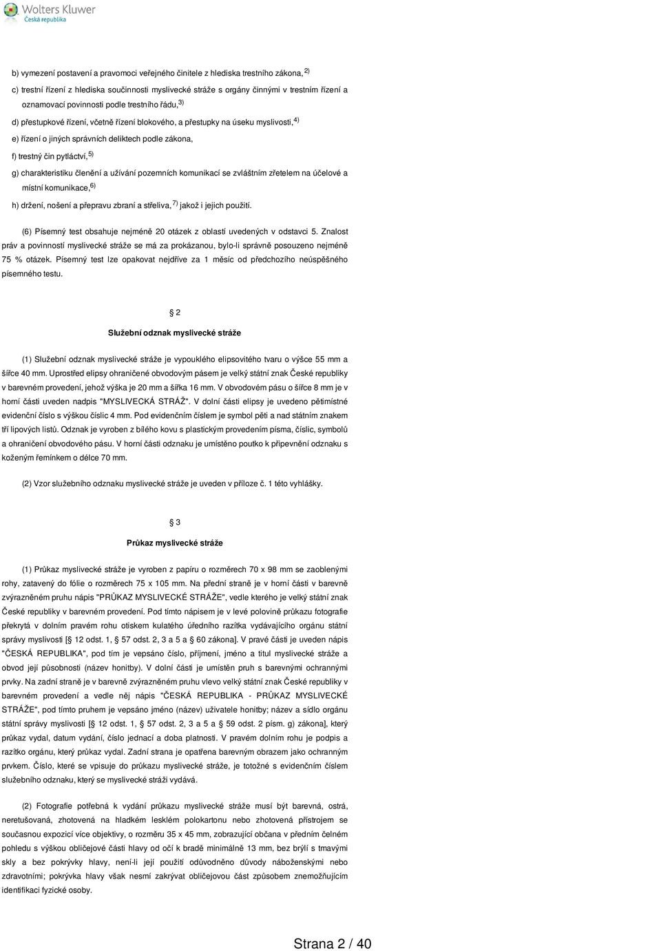 5) g) charakteristiku členění a užívání pozemních komunikací se zvláštním zřetelem na účelové a místní komunikace, 6) h) držení, nošení a přepravu zbraní a střeliva, 7) jakož i jejich použití.