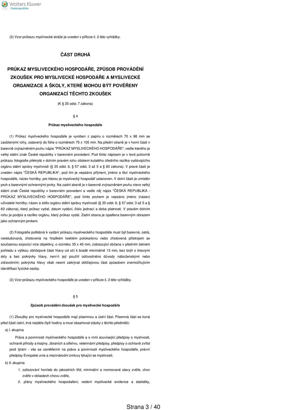 7 zákona) 4 Průkaz mysliveckého hospodáře (1) Průkaz mysliveckého hospodáře je vyroben z papíru o rozměrech 70 x 98 mm se zaoblenými rohy, zatavený do fólie o rozměrech 75 x 105 mm.