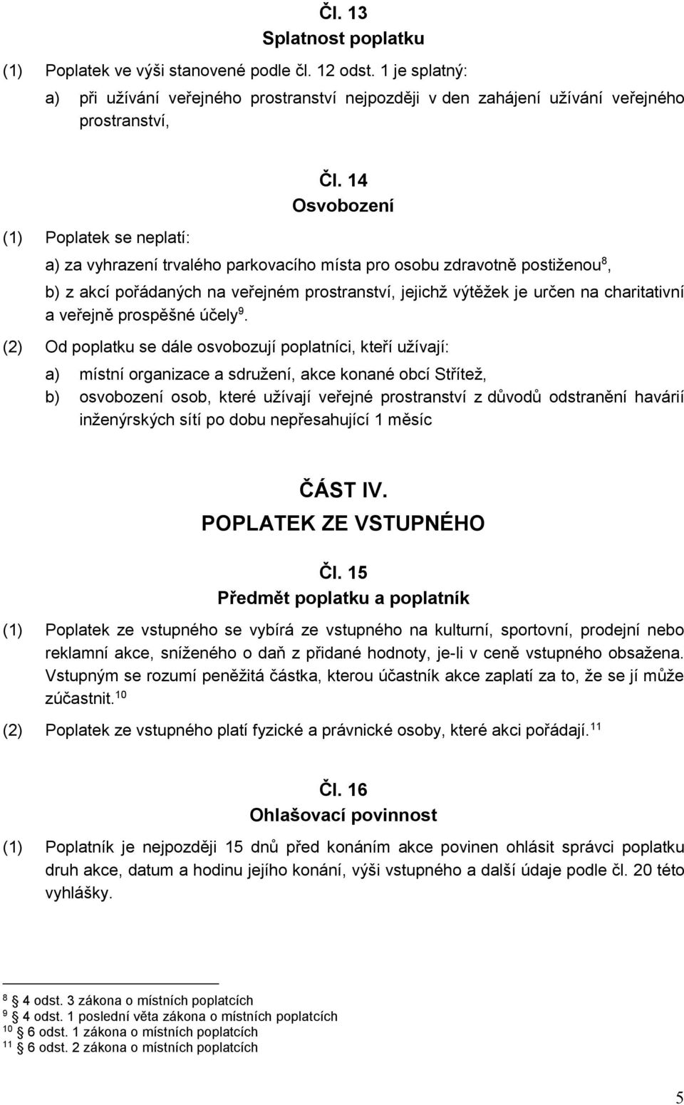 14 Osvobození a) za vyhrazení trvalého parkovacího místa pro osobu zdravotně postiženou 8, b) z akcí pořádaných na veřejném prostranství, jejichž výtěžek je určen na charitativní a veřejně prospěšné