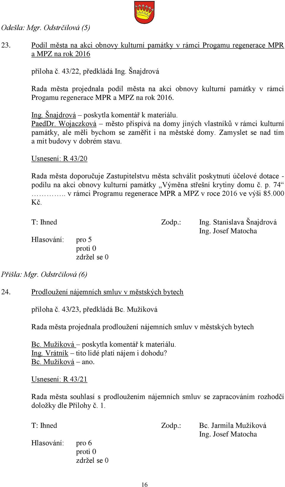 Wojaczková město přispívá na domy jiných vlastníků v rámci kulturní památky, ale měli bychom se zaměřit i na městské domy. Zamyslet se nad tím a mít budovy v dobrém stavu.