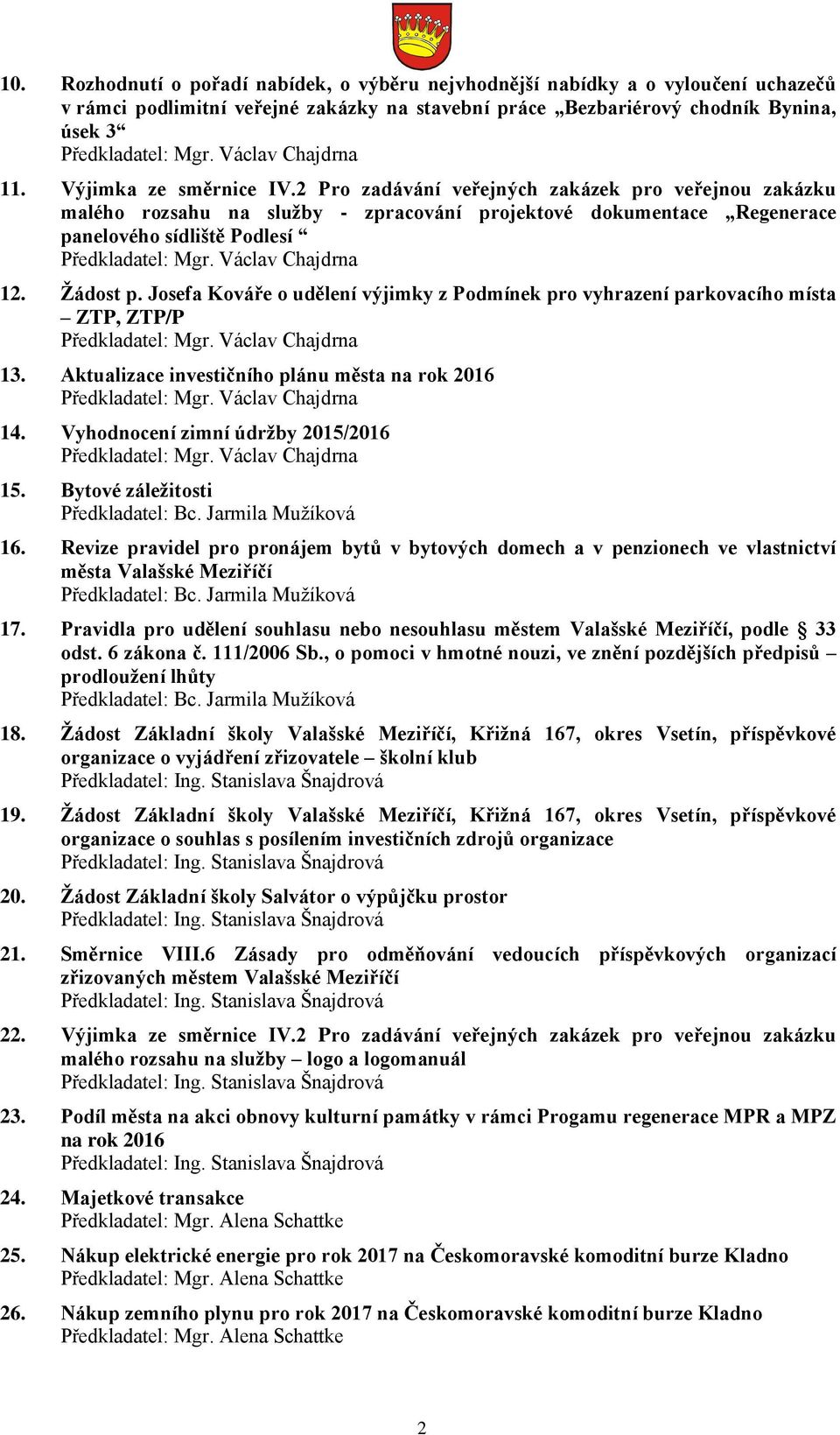 2 Pro zadávání veřejných zakázek pro veřejnou zakázku malého rozsahu na služby - zpracování projektové dokumentace Regenerace panelového sídliště Podlesí Předkladatel: Mgr. Václav Chajdrna 12.