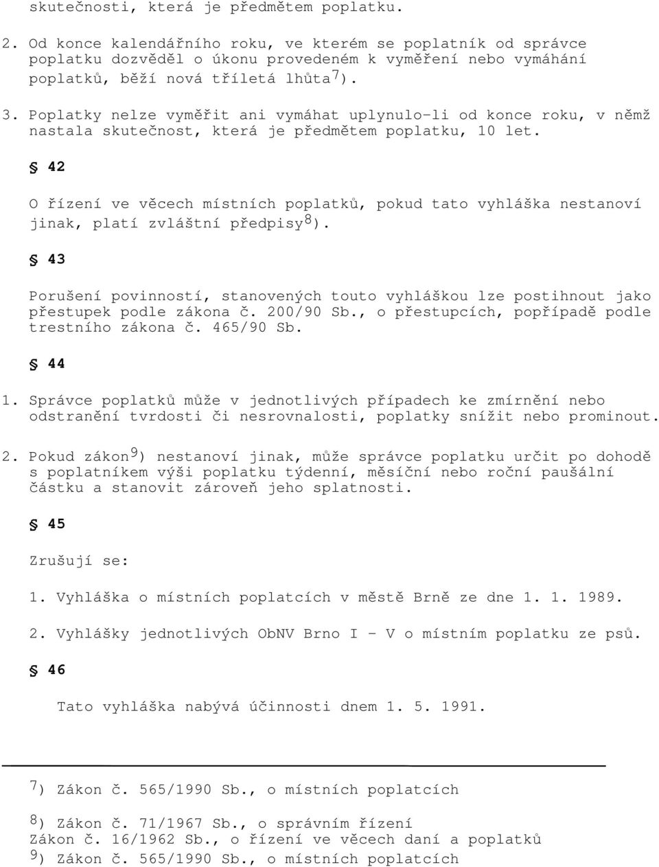 Poplatky nelze vyměřit ani vymáhat uplynulo-li od konce roku, v němž nastala skutečnost, která je předmětem poplatku, 10 let.