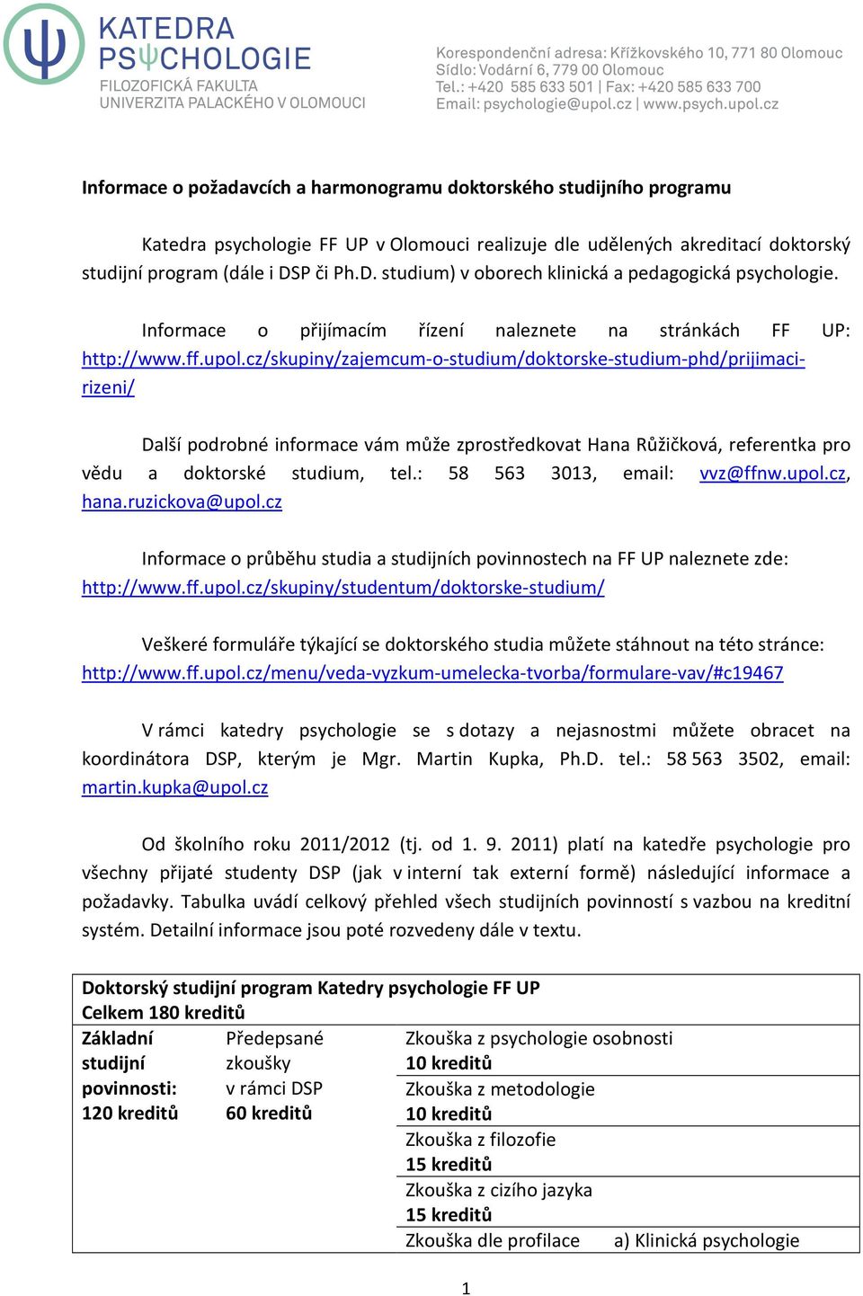 cz/skupiny/zajemcum-o-studium/doktorske-studium-phd/prijimacirizeni/ Další podrobné informace vám může zprostředkovat Hana Růžičková, referentka pro vědu a doktorské studium, tel.