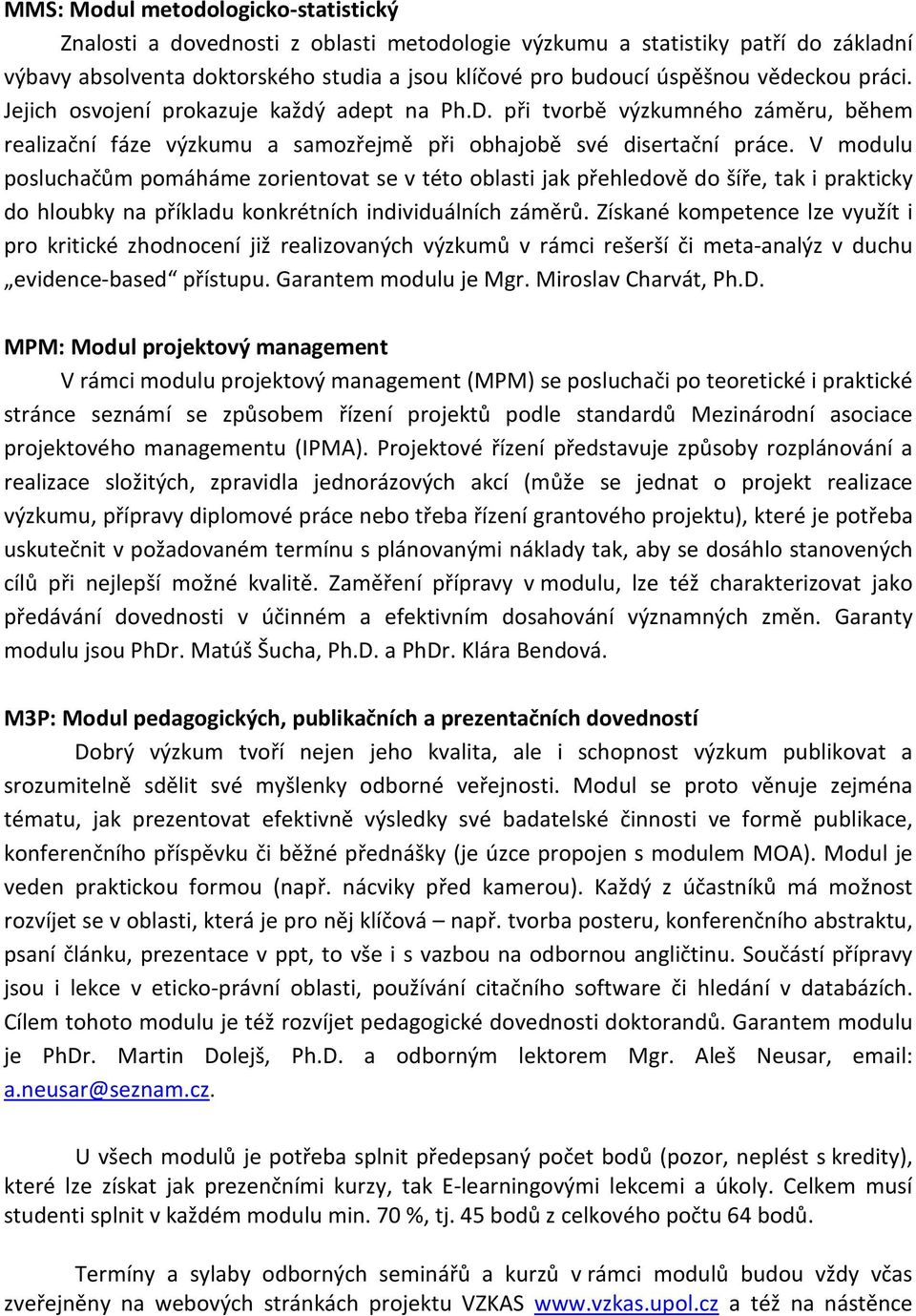 V modulu posluchačům pomáháme zorientovat se v této oblasti jak přehledově do šíře, tak i prakticky do hloubky na příkladu konkrétních individuálních záměrů.