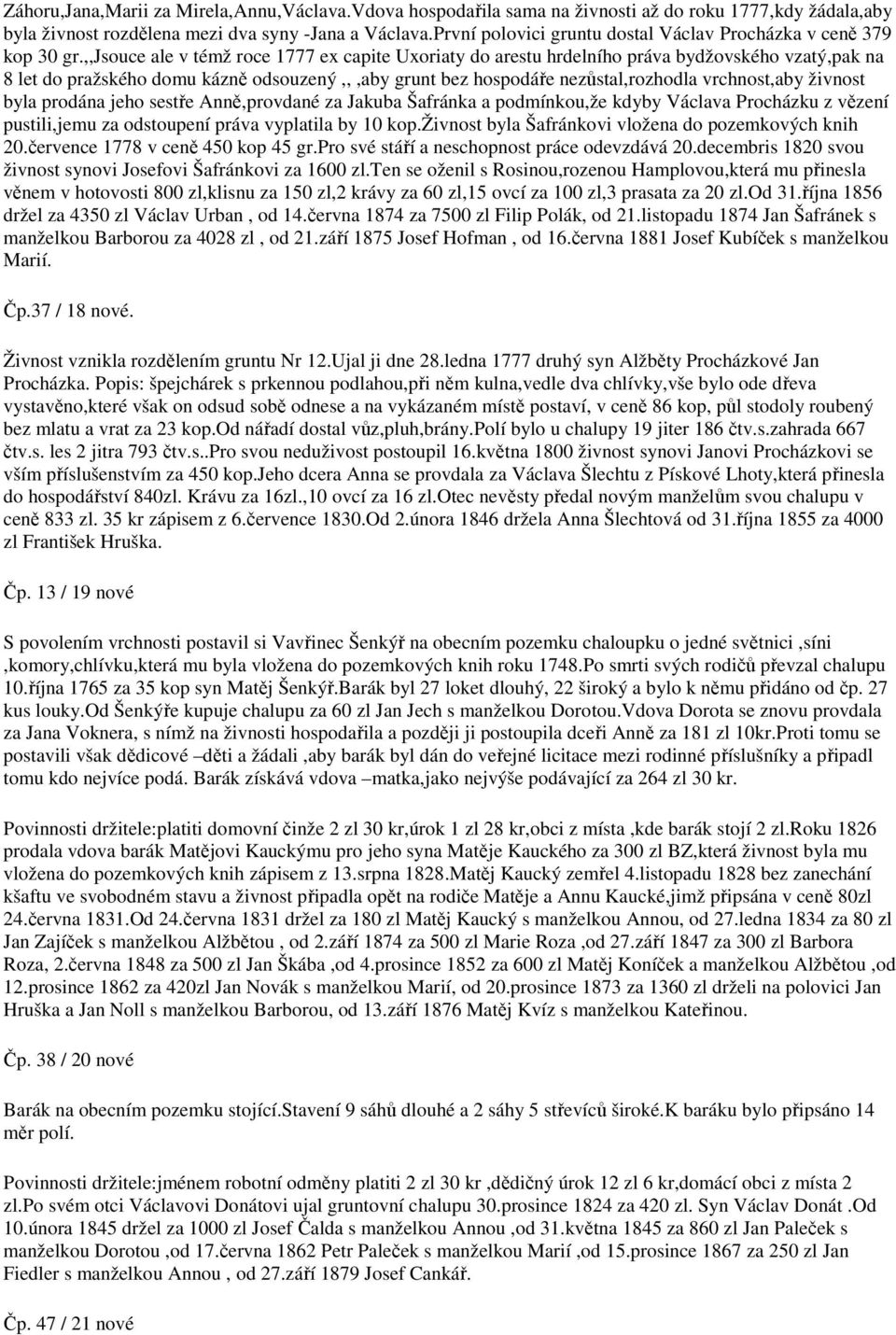 ,,jsouce ale v témž roce 1777 ex capite Uxoriaty do arestu hrdelního práva bydžovského vzatý,pak na 8 let do pražského domu kázně odsouzený,,,aby grunt bez hospodáře nezůstal,rozhodla vrchnost,aby