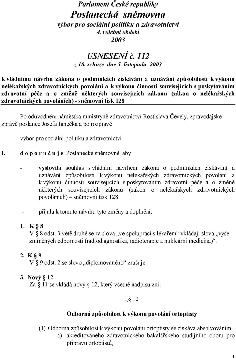 o změně některých souvisejících zákonů (zákon o nelékařských zdravotnických povoláních) - sněmovní tisk 128 Po odůvodnění náměstka ministryně zdravotnictví Rostislava Čevely, zpravodajské zprávě