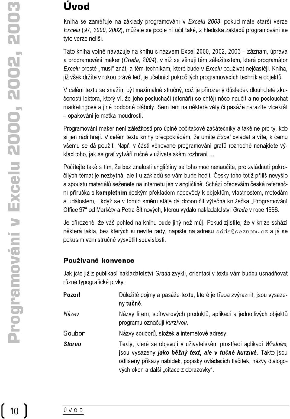 Tato kniha volně navazuje na knihu s názvem Excel 2000, 2002, 2003 záznam, úprava a programování maker (Grada, 2004), v níž se věnuji těm záležitostem, které programátor Excelu prostě musí znát, a