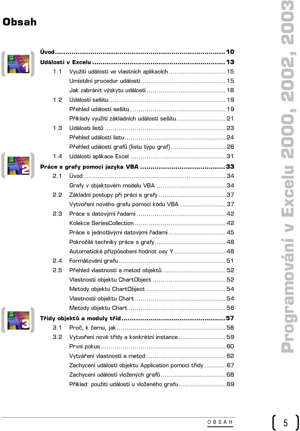 4 Události aplikace Excel... 31 Práce s grafy pomocí jazyka VBA...33 2.1 Úvod...... 34 Grafy v objektovém modelu VBA... 34 2.2 Základní postupy při práci s grafy.