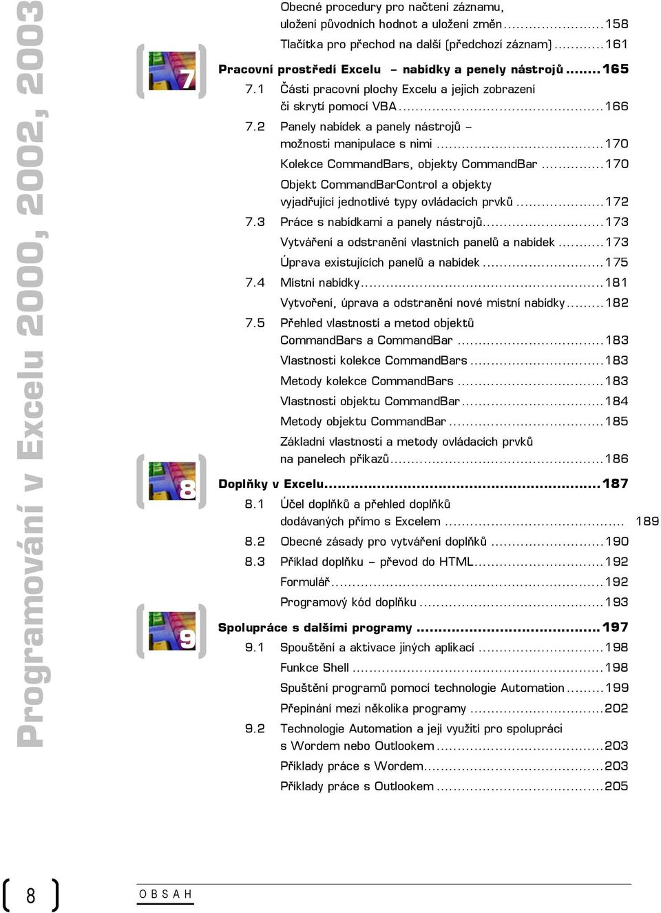 2 Panely nabídek a panely nástrojů možnosti manipulace s nimi...170 Kolekce CommandBars, objekty CommandBar...170 Objekt CommandBarControl a objekty vyjadřující jednotlivé typy ovládacích prvků...172 7.