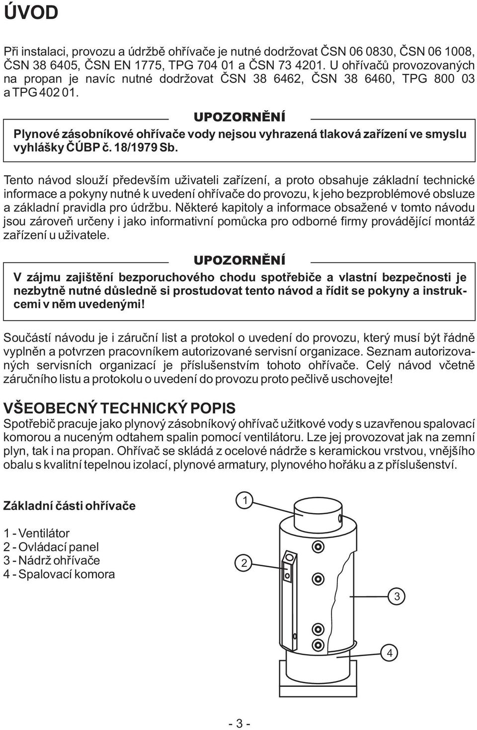 Plynové zásobníkové ohřívače vody nejsou vyhrazená tlaková zařízení ve smyslu vyhlášky ČÚBP č. 18/1979 Sb.