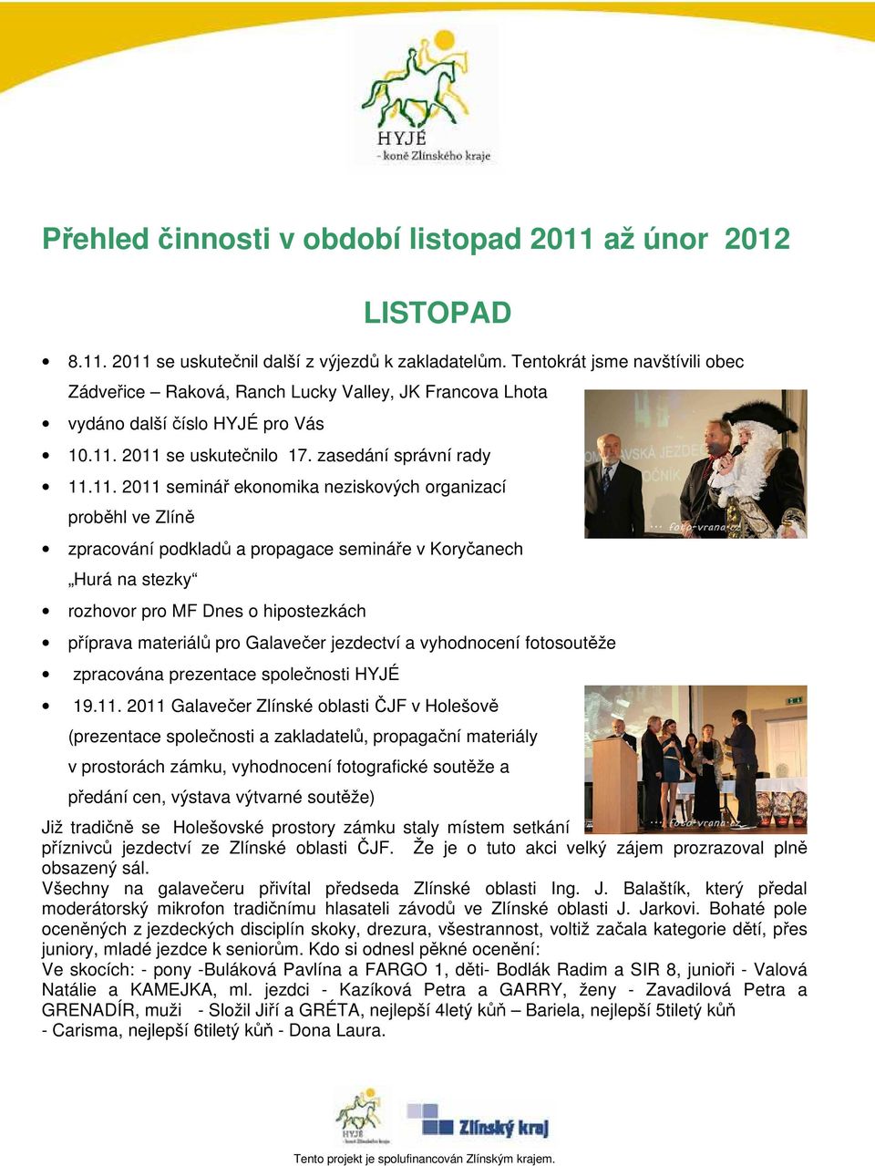 2011 se uskutečnilo 17. zasedání správní rady 11.11. 2011 seminář ekonomika neziskových organizací proběhl ve Zlíně zpracování podkladů a propagace semináře v Koryčanech Hurá na stezky rozhovor pro